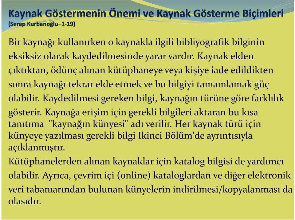 Kaydedilmesi gereken bilgi, kaynağın türüne göre farklılık gösterir. Kaynağa erişim için gerekli bilgileri aktaran bu kısa tanıtıma "kaynağın künyesi" adı verilir.