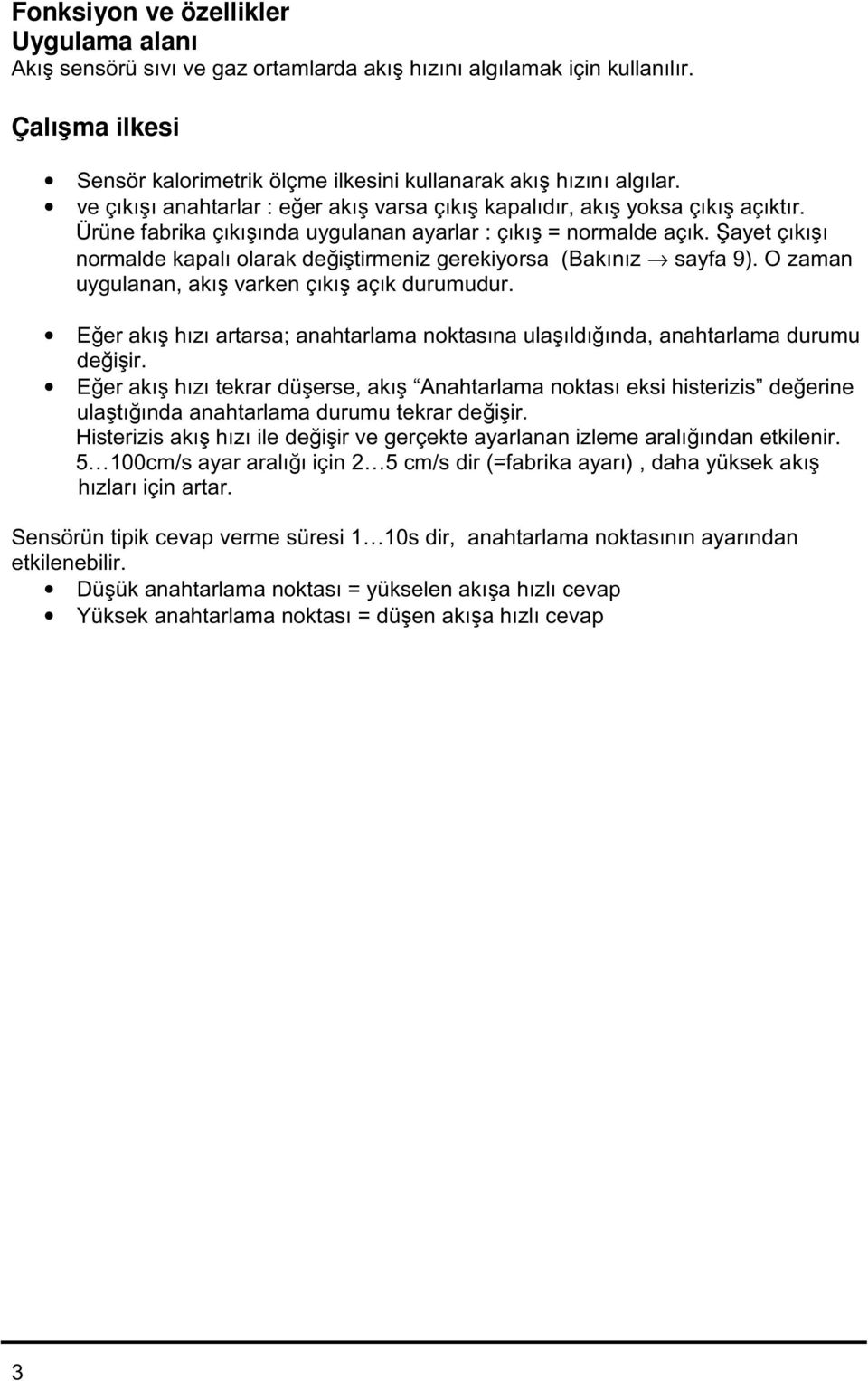 Şayet çıkışı normalde kapalı olarak değiştirmeniz gerekiyorsa (Bakınız sayfa 9). O zaman uygulanan, akış varken çıkış açık durumudur.