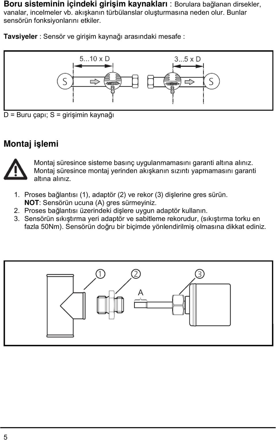 Montaj süresince montaj yerinden akışkanın sızıntı yapmamasını garanti altına alınız. 1. Proses bağlantısı (1), adaptör (2) ve rekor (3) dişlerine gres sürün. NOT: Sensörün ucuna (A) gres sürmeyiniz.