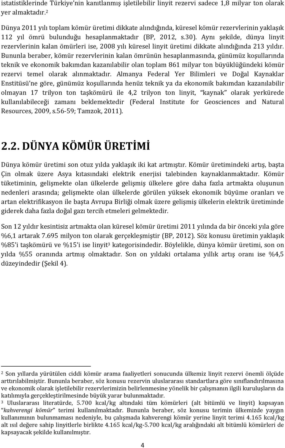 Aynı şekilde, dünya linyit rezervlerinin kalan ömürleri ise, 2008 yılı küresel linyit üretimi dikkate alındığında 213 yıldır.