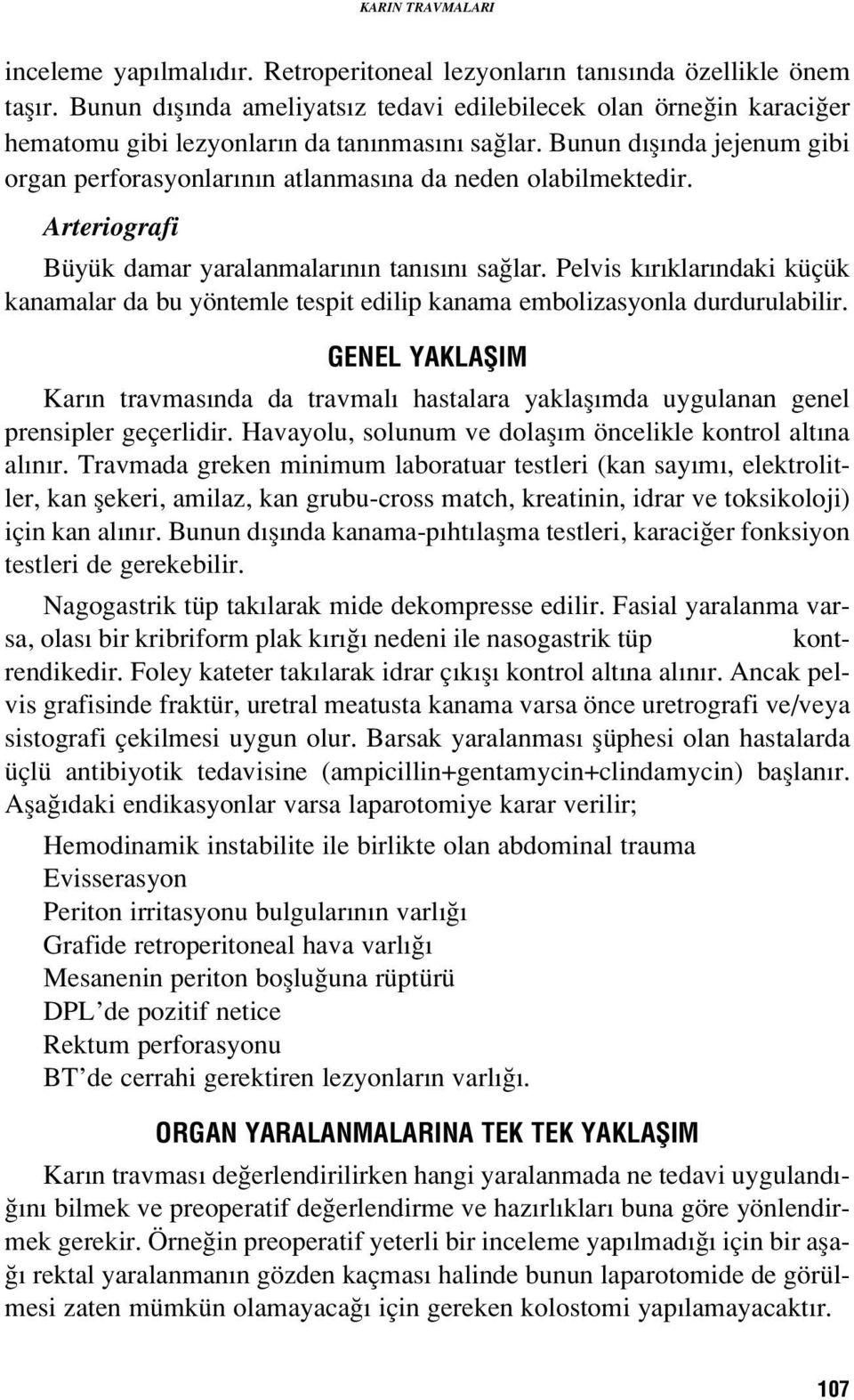 Bunun d fl nda jejenum gibi organ perforasyonlar n n atlanmas na da neden olabilmektedir. Arteriografi Büyük damar yaralanmalar n n tan s n sa lar.