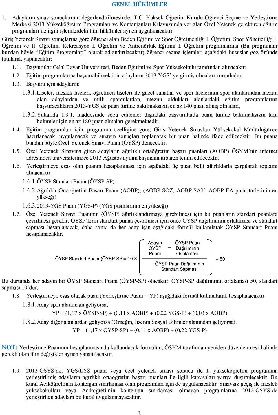 hükümler aynen uygulanacaktır. Giriş Yetenek Sınavı sonuçlarına göre öğrenci alan Beden Eğitimi ve Spor Öğretmenliği I. Öğretim, Spor Yöneticiliği I. Öğretim ve II. Öğretim, Rekreasyon I.