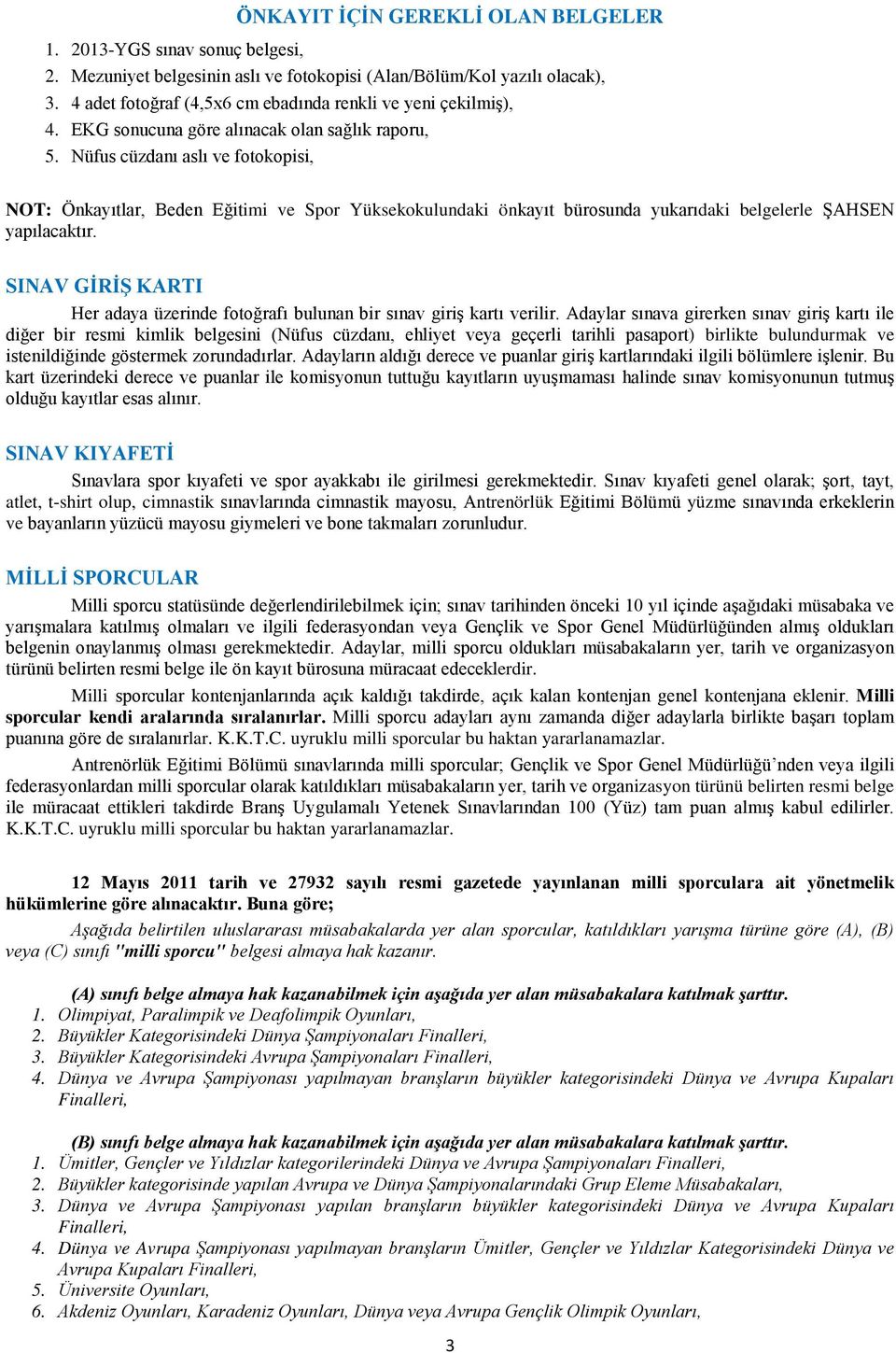 Nüfus cüzdanı aslı ve fotokopisi, NOT: Önkayıtlar, Beden Eğitimi ve Spor Yüksekokulundaki önkayıt bürosunda yukarıdaki belgelerle ŞAHSEN yapılacaktır.