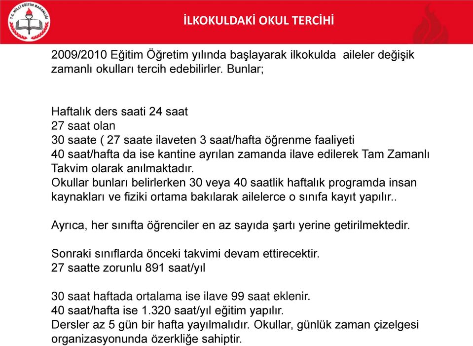 anılmaktadır. Okullar bunları belirlerken 30 veya 40 saatlik haftalık programda insan kaynakları ve fiziki ortama bakılarak ailelerce o sınıfa kayıt yapılır.