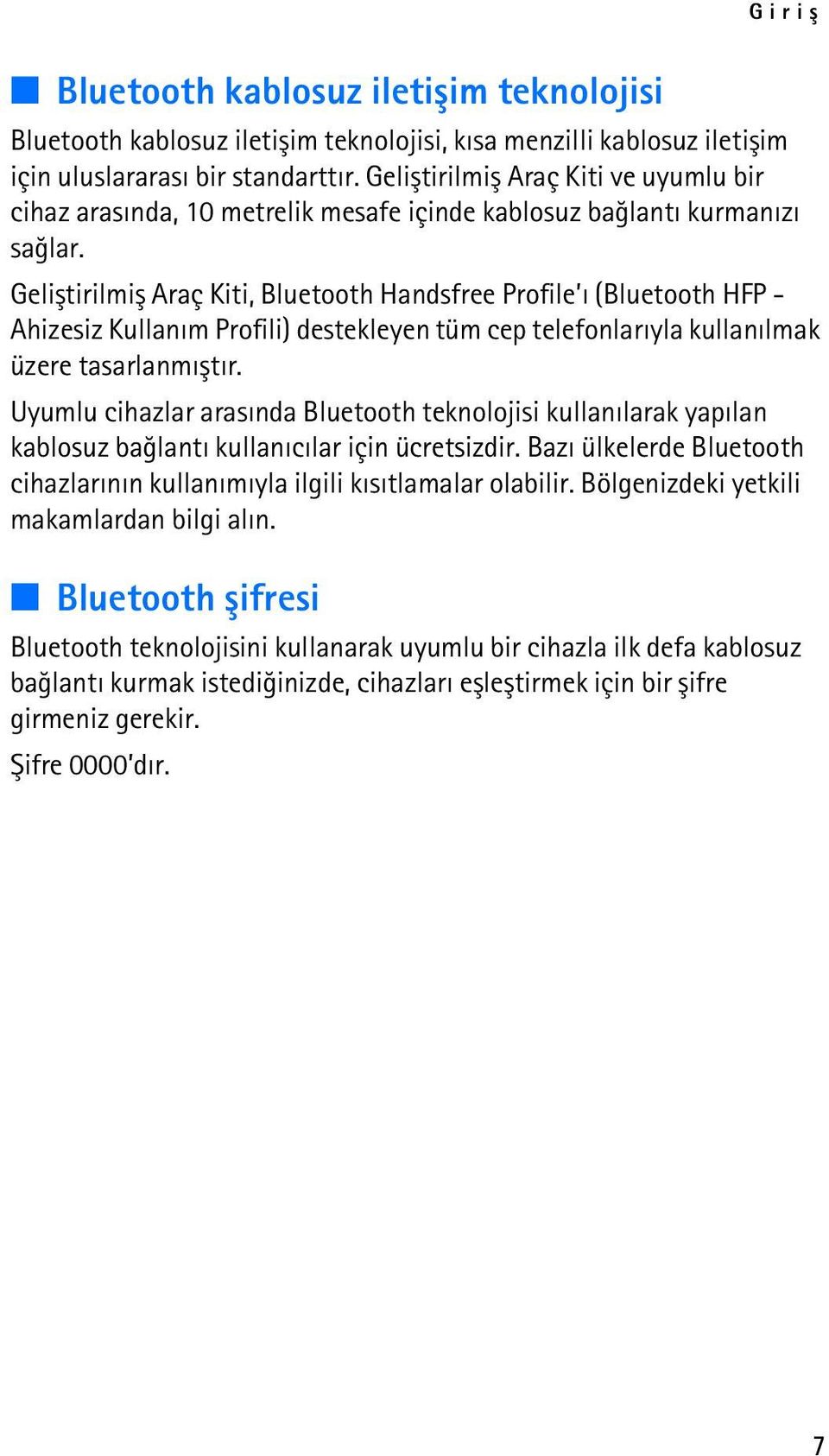 Geliþtirilmiþ Araç Kiti, Bluetooth Handsfree Profile ý (Bluetooth HFP - Ahizesiz Kullaným Profili) destekleyen tüm cep telefonlarýyla kullanýlmak üzere tasarlanmýþtýr.