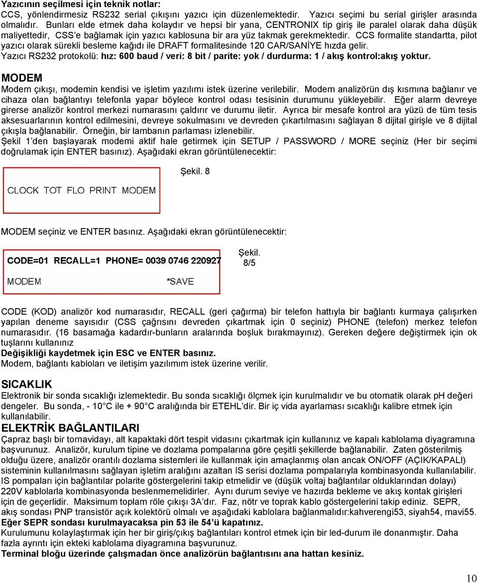 CCS formalite standartta, pilot yazıcı olarak sürekli besleme kağıdı ile DRAFT formalitesinde 120 CAR/SANİYE hızda gelir.