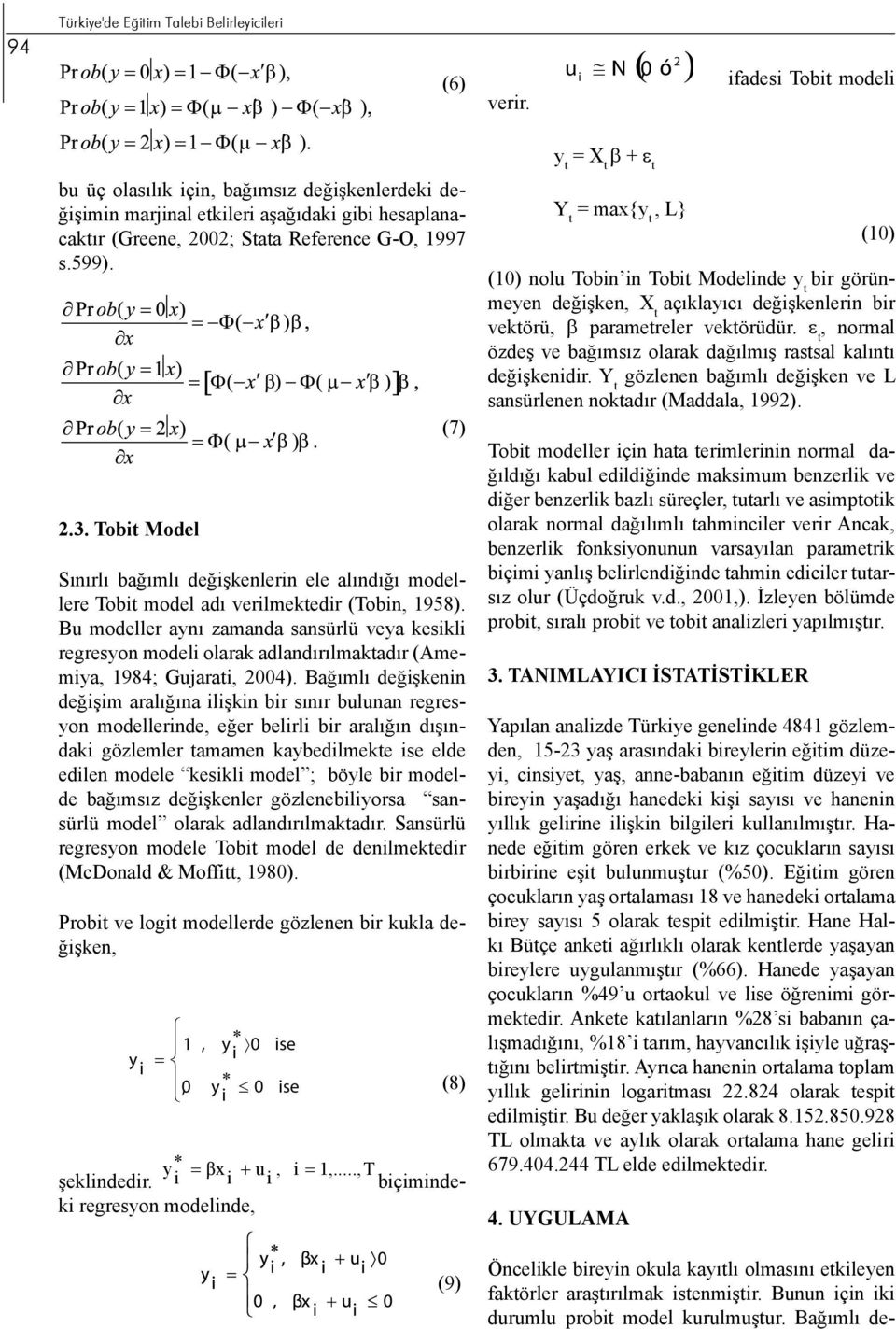 Tobit Model (7) Sınırlı bağımlı değişkenlerin ele alındığı modellere Tobit model adı verilmektedir (Tobin, 1958).