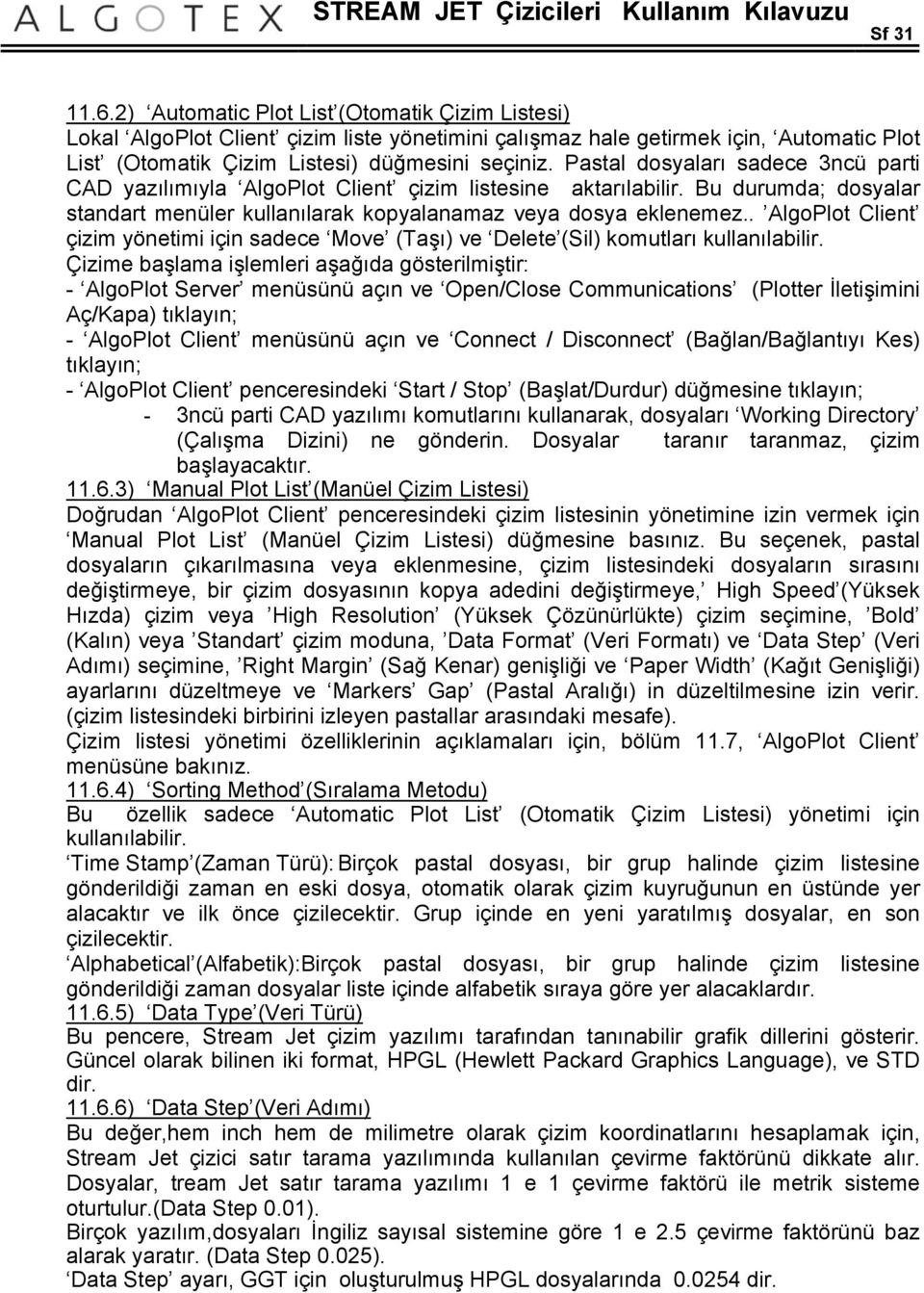 Pastal dosyaları sadece 3ncü parti CAD yazılımıyla AlgoPlot Client çizim listesine aktarılabilir. Bu durumda; dosyalar standart menüler kullanılarak kopyalanamaz veya dosya eklenemez.