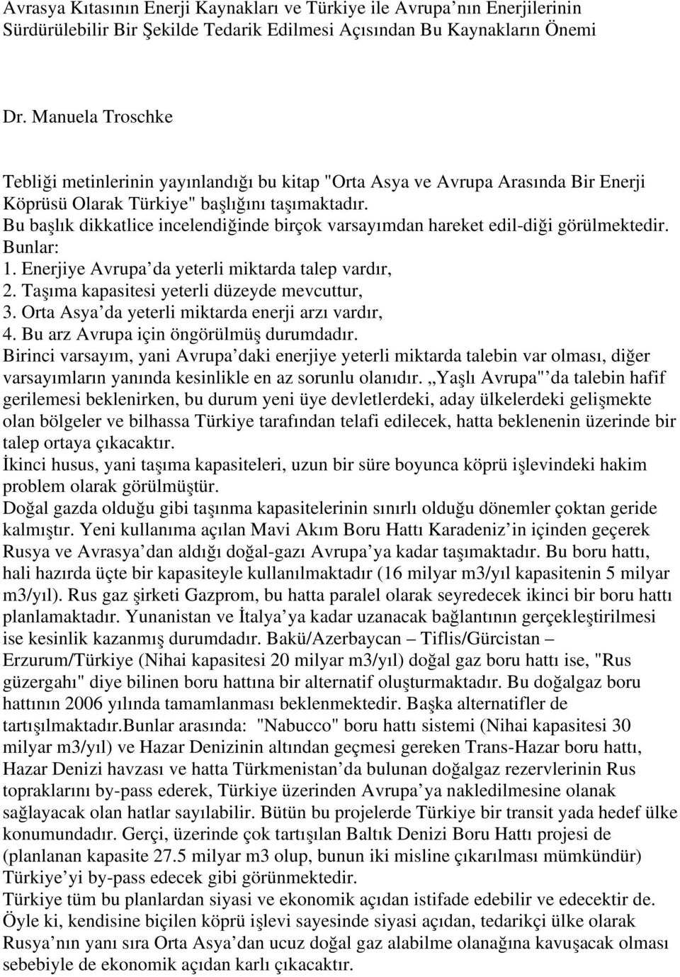 Bu başlık dikkatlice incelendiğinde birçok varsayımdan hareket edil-diği görülmektedir. Bunlar: 1. Enerjiye Avrupa da yeterli miktarda talep vardır, 2. Taşıma kapasitesi yeterli düzeyde mevcuttur, 3.