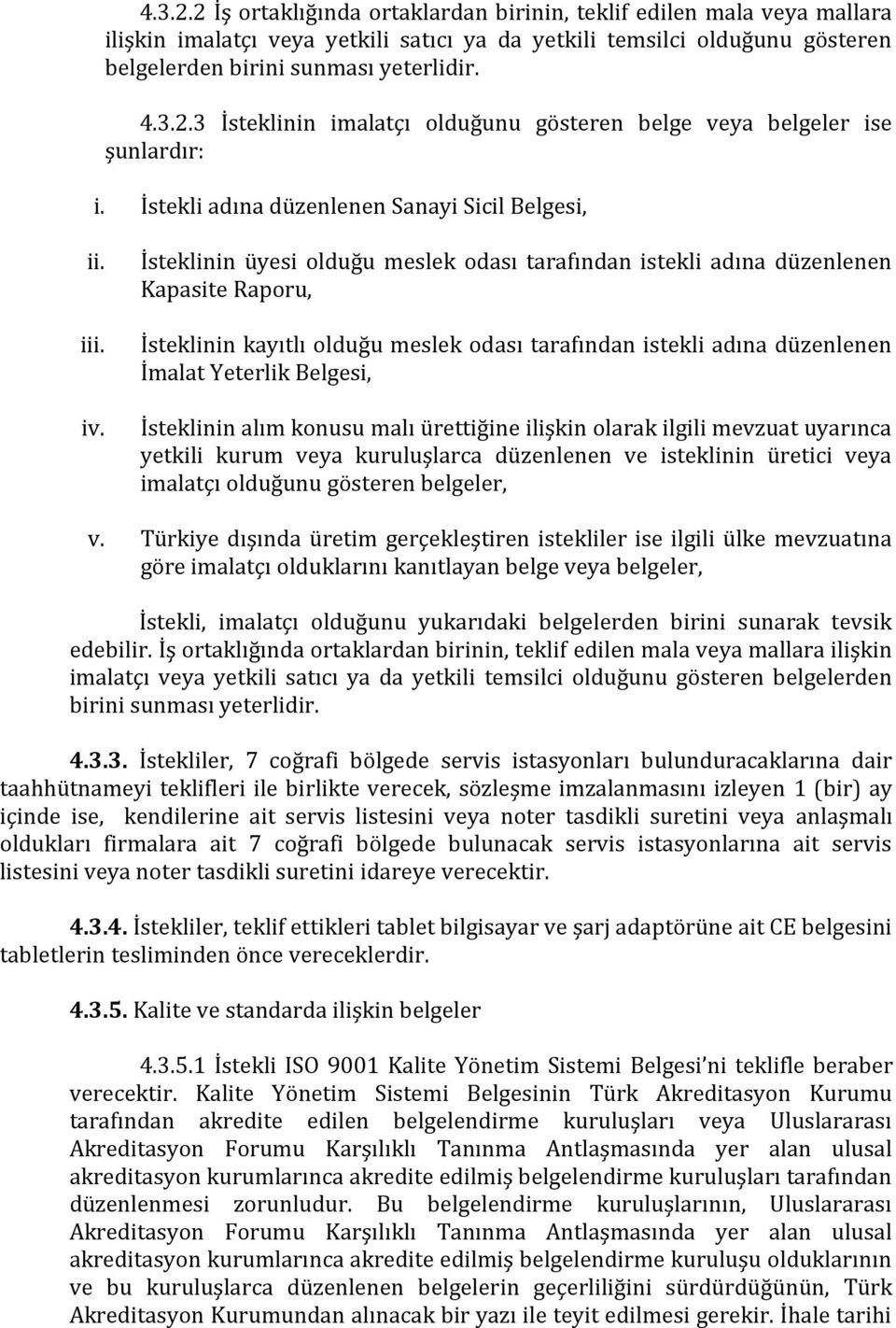 İsteklinin üyesi olduğu meslek odası tarafından istekli adına düzenlenen Kapasite Raporu, İsteklinin kayıtlı olduğu meslek odası tarafından istekli adına düzenlenen İmalat Yeterlik Belgesi,