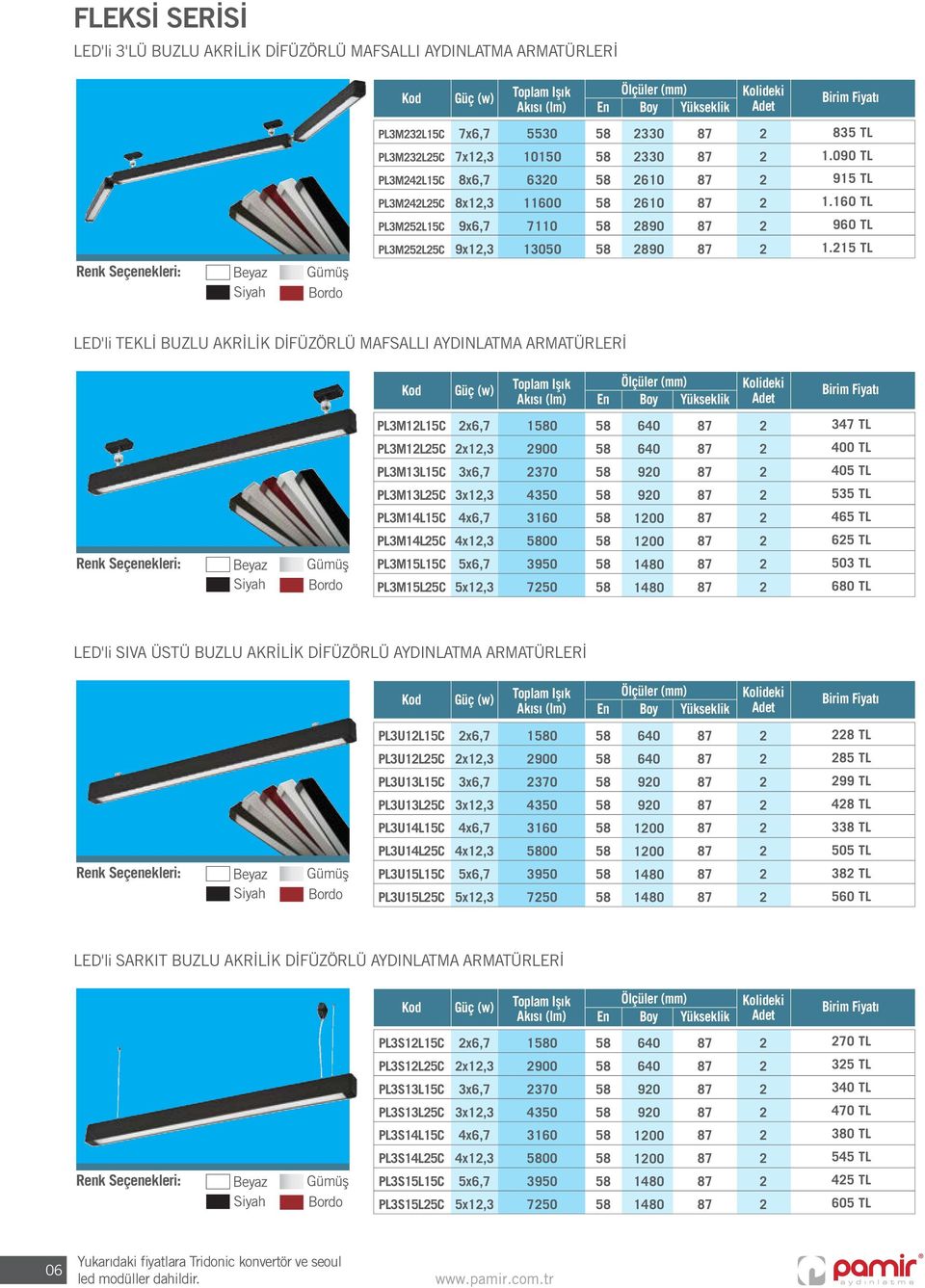 5 TL Bordo LED'li TEKLİ BUZLU AKRİLİK DİFÜZÖRLÜ MAFSALLI AYDINLATMA ARMATÜRLERİ PL3ML5C x,7 0 0 37 TL PL3ML5C x,3 900 0 00 TL PL3M3L5C 3x,7 0 90 05 TL PL3M3L5C 3x,3 350 90 535 TL PL3ML5C x,7 0 00 5