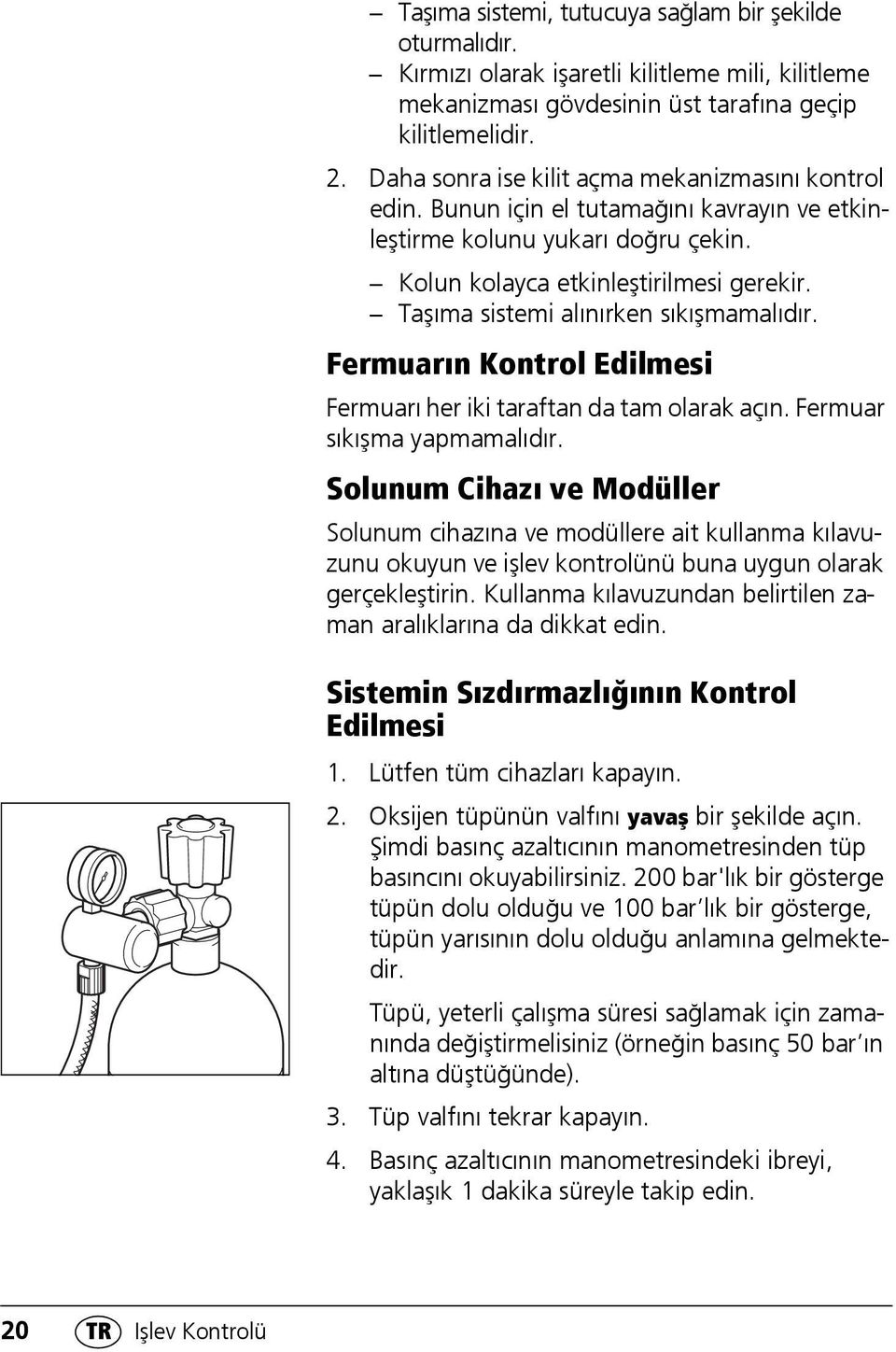 Taşıma sistemi alınırken sıkışmamalıdır. Fermuarın Kontrol Edilmesi Fermuarı her iki taraftan da tam olarak açın. Fermuar sıkışma yapmamalıdır.