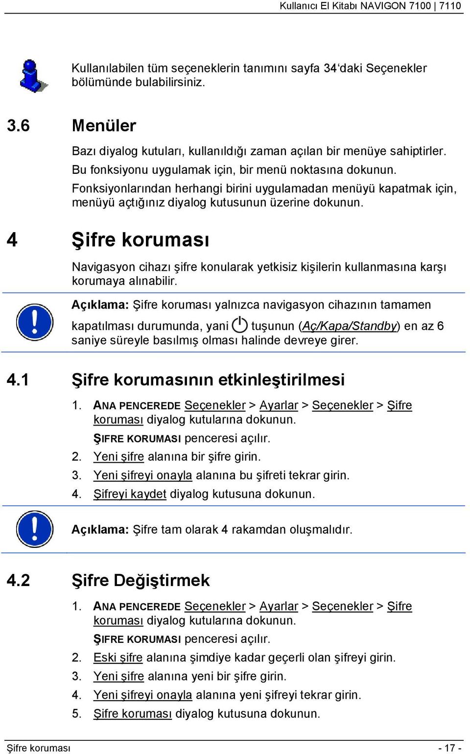 4 Şifre koruması Navigasyon cihazı şifre konularak yetkisiz kişilerin kullanmasına karşı korumaya alınabilir.