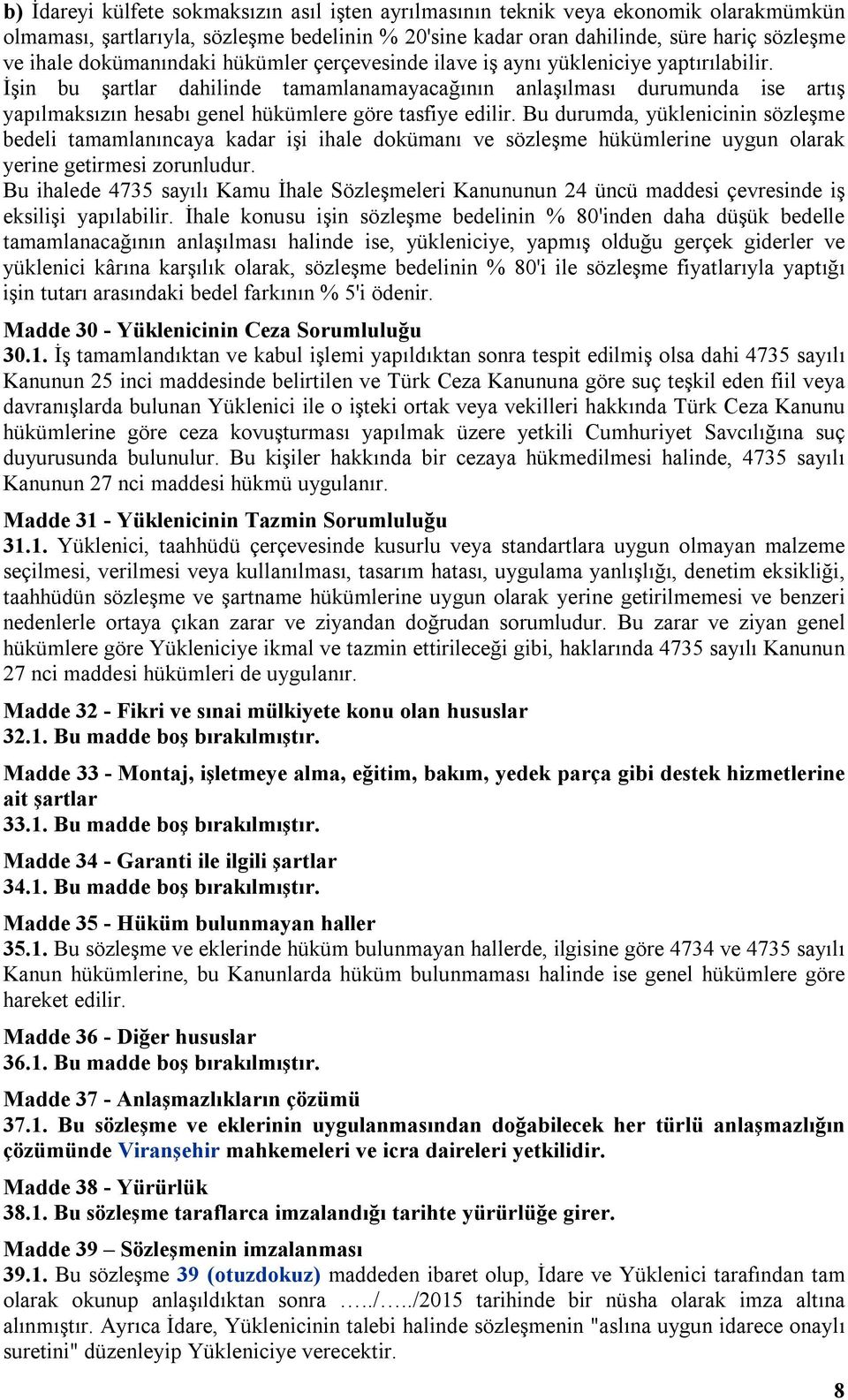 İşin bu şartlar dahilinde tamamlanamayacağının anlaşılması durumunda ise artış yapılmaksızın hesabı genel hükümlere göre tasfiye edilir.