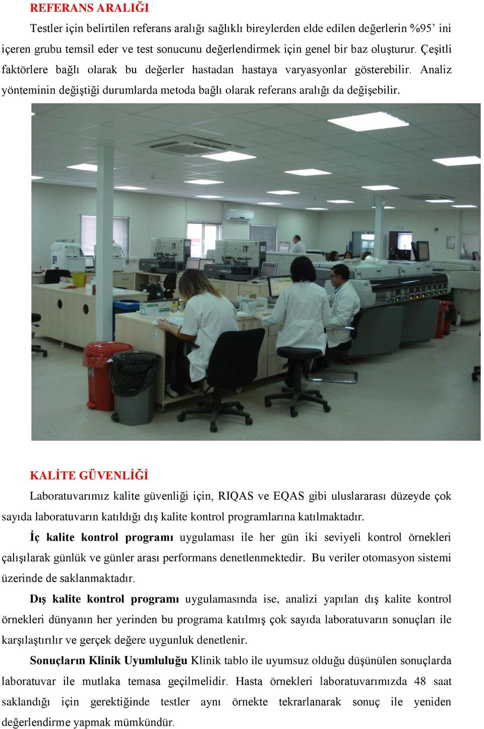 KALĠTE GÜVENLĠĞĠ Laboratuvarımız kalite güvenliği için, RIQAS ve EQAS gibi uluslararası düzeyde çok sayıda laboratuvarın katıldığı dış kalite kontrol programlarına katılmaktadır.