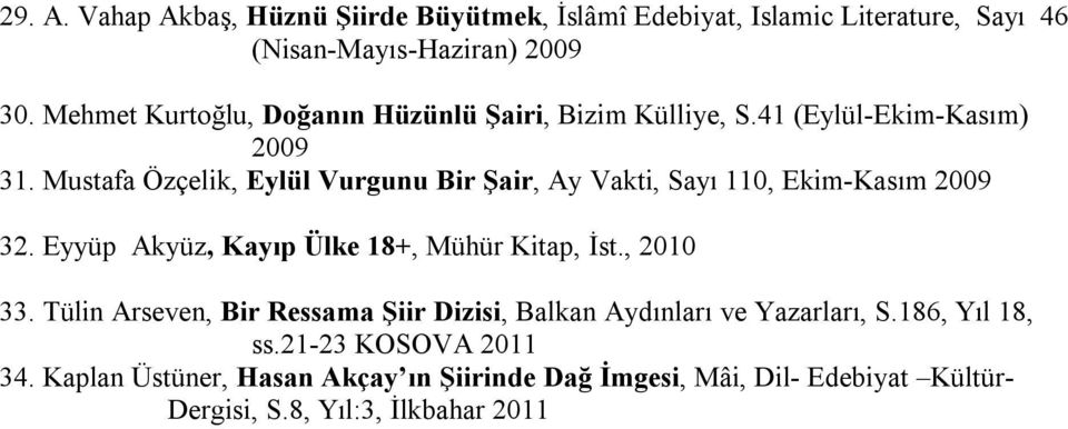 Mustafa Özçelik, Eylül Vurgunu Bir Şair, Ay Vakti, Sayı 110, Ekim-Kasım 2009 32. Eyyüp Akyüz, Kayıp Ülke 18+, Mühür Kitap, İst., 2010 33.