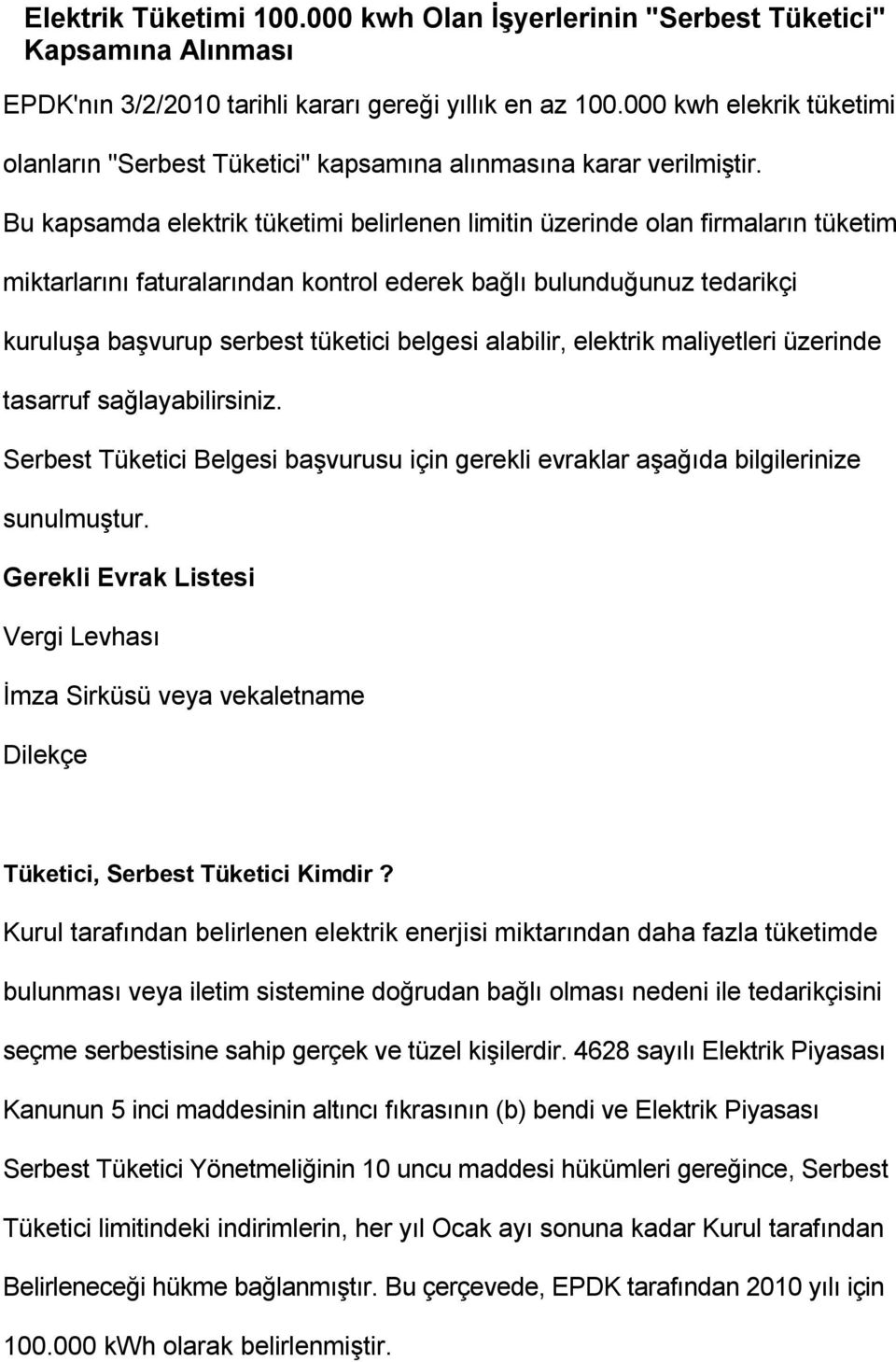 Bu kapsamda elektrik tüketimi belirlenen limitin üzerinde olan firmaların tüketim miktarlarını faturalarından kontrol ederek bağlı bulunduğunuz tedarikçi kuruluşa başvurup serbest tüketici belgesi