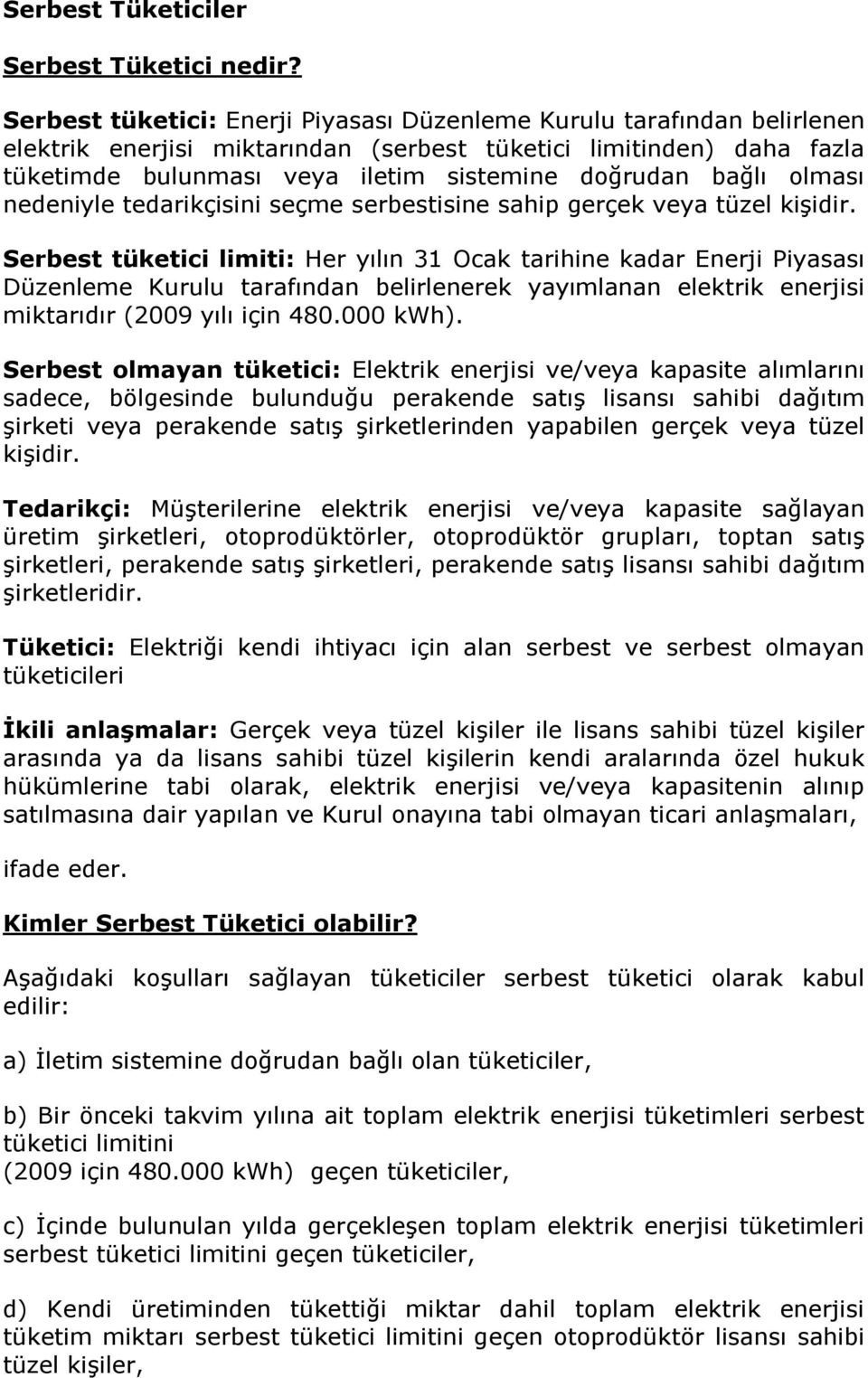 bağlı olması nedeniyle tedarikçisini seçme serbestisine sahip gerçek veya tüzel kişidir.