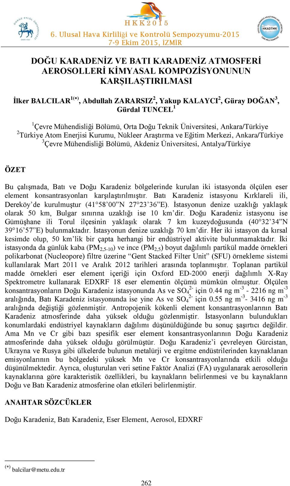 Üniversitesi, Antalya/Türkiye ÖZET Bu çalışmada, Batı ve Doğu Karadeniz bölgelerinde kurulan iki istasyonda ölçülen eser element konsantrasyonları karşılaştırılmıştır.