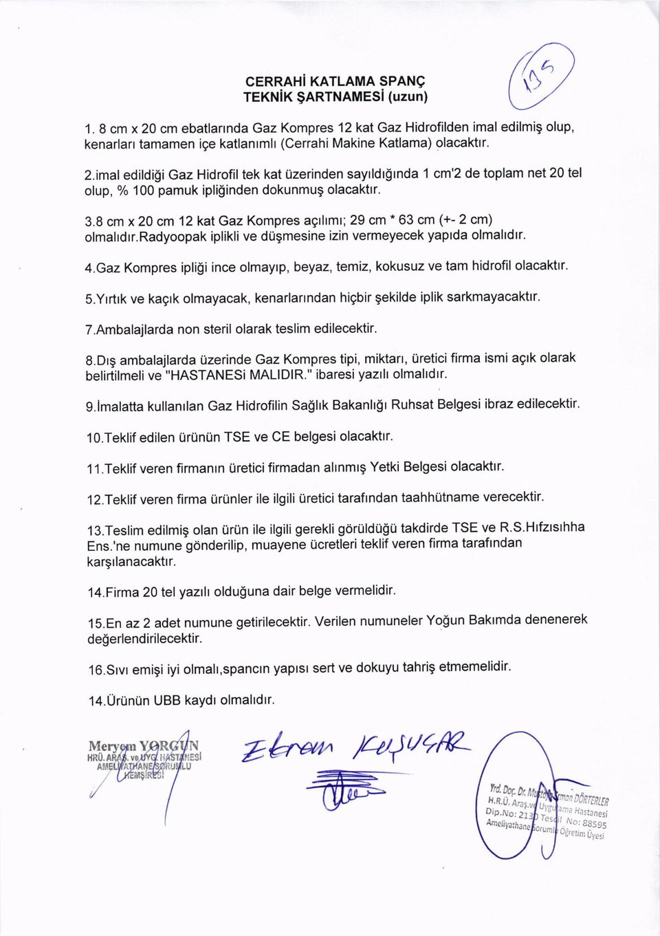 Gaz Kompres ipli$i ince olmayrp, beyaz, temiz, kokusuz ve tam hidrofil olacaktlr. 5.Yrrtrk ve kagrk olmayacak, kenarlarrndan higbir gekilde iplik sarkmayacakttr. T.