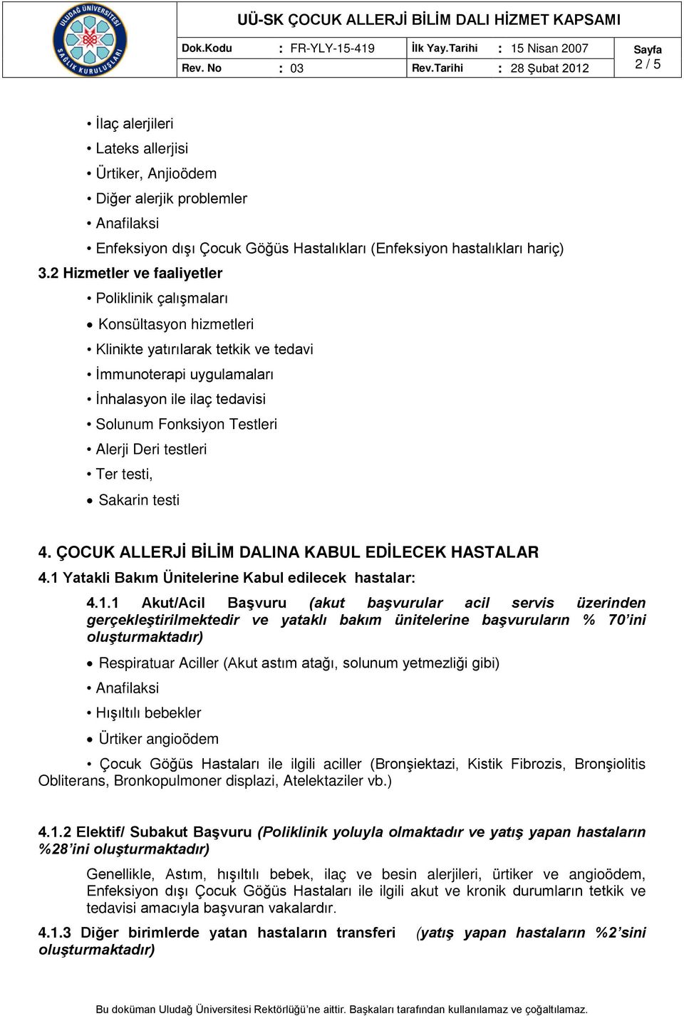 2 Hizmetler ve faaliyetler Poliklinik çalışmaları Konsültasyon hizmetleri Klinikte yatırılarak tetkik ve tedavi İmmunoterapi uygulamaları İnhalasyon ile ilaç tedavisi Solunum Fonksiyon Testleri