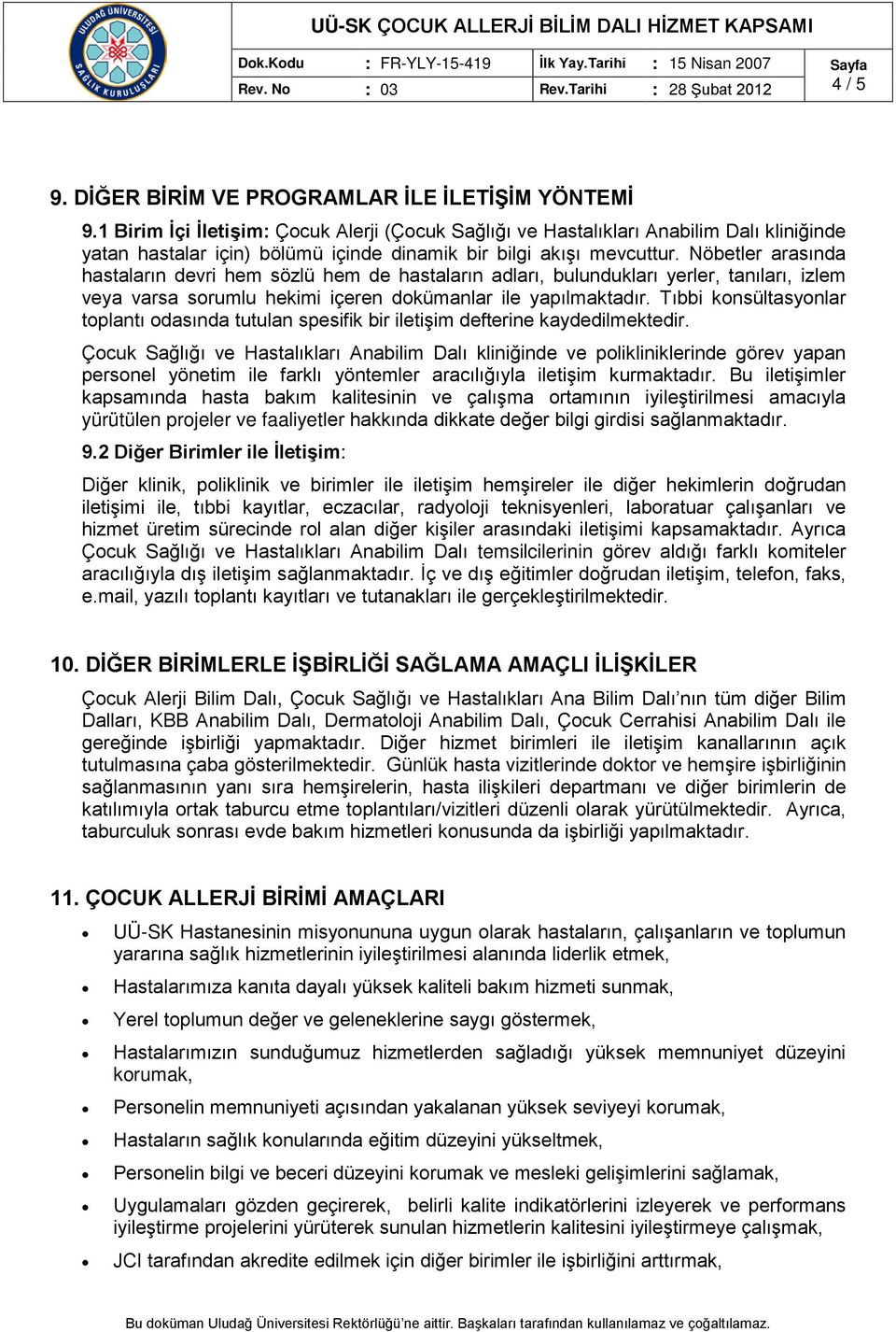 Nöbetler arasında hastaların devri hem sözlü hem de hastaların adları, bulundukları yerler, tanıları, izlem veya varsa sorumlu hekimi içeren dokümanlar ile yapılmaktadır.