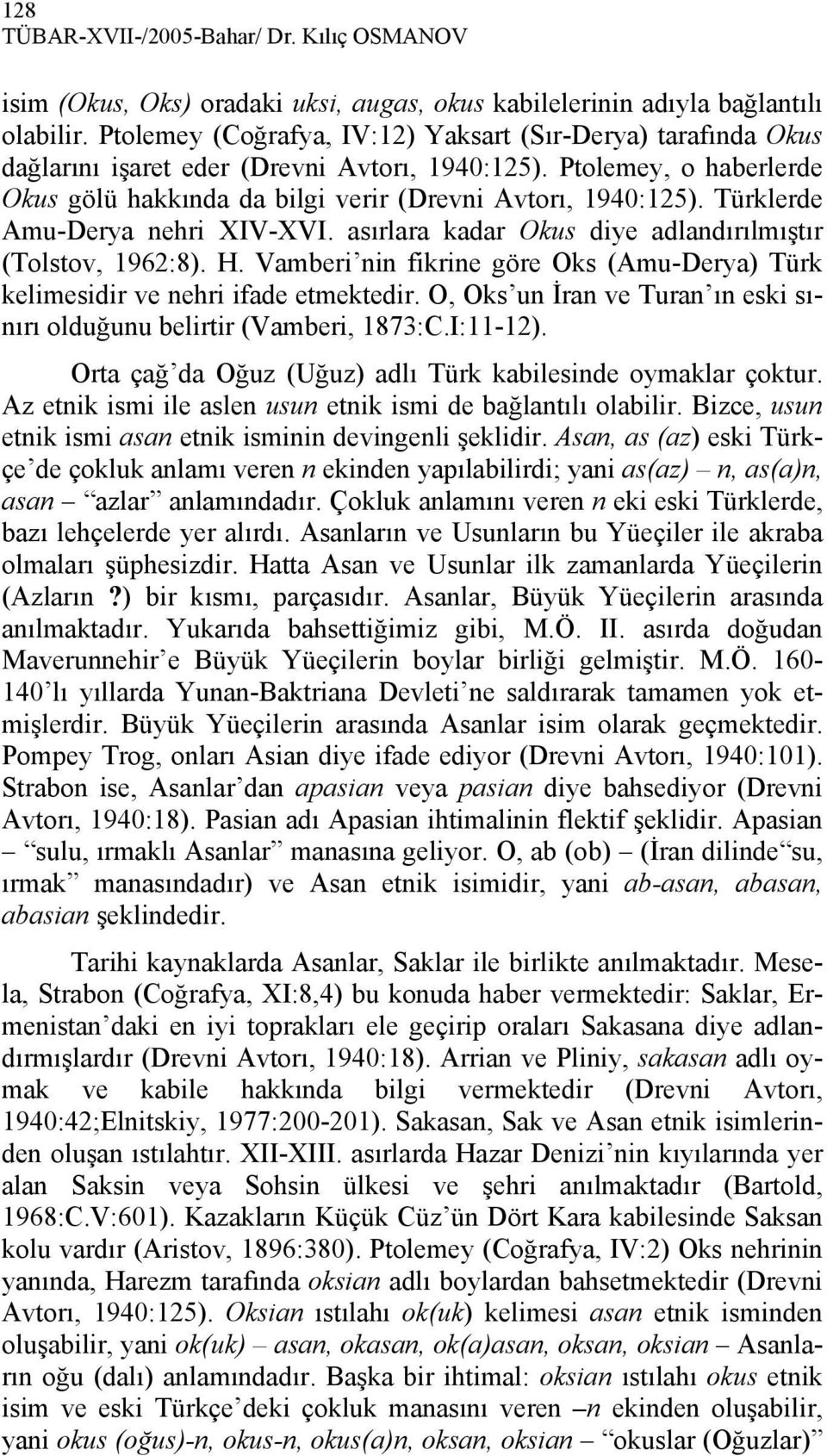 Türklerde Amu-Derya nehri XIV-XVI. asırlara kadar Okus diye adlandırılmıştır (Tolstov, 1962:8). H. Vamberi nin fikrine göre Oks (Amu-Derya) Türk kelimesidir ve nehri ifade etmektedir.