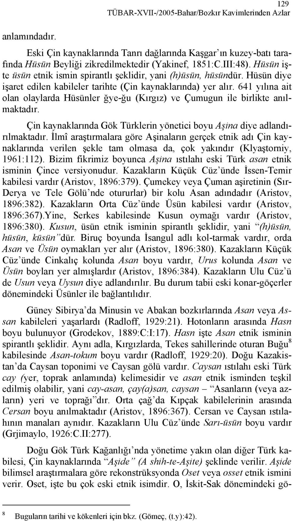 641 yılına ait olan olaylarda Hüsünler ğye-ğu (Kırgız) ve Çumugun ile birlikte anılmaktadır. Çin kaynaklarında Gök Türklerin yönetici boyu Aşina diye adlandırılmaktadır.