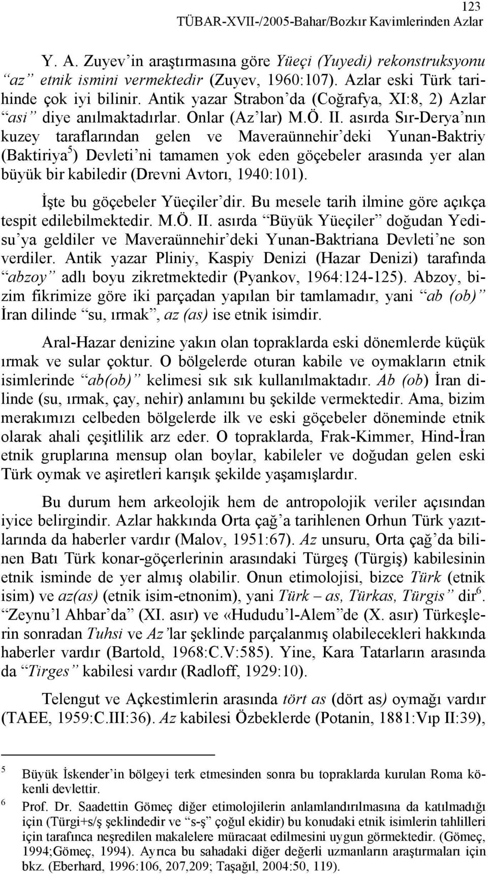 asırda Sır-Derya nın kuzey taraflarından gelen ve Maveraünnehir deki Yunan-Baktriy (Baktiriya 5 ) Devleti ni tamamen yok eden göçebeler arasında yer alan büyük bir kabiledir (Drevni Avtorı, 1940:101).