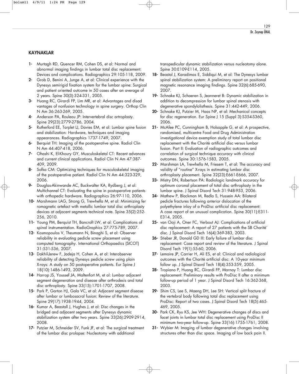 2- Grob D, Benini A, Junge A, et al: Clinical experience with the Dynesys semirigid fixation system for the lumbar spine: Surgical and patient oriented outcome in 50 cases after an average of 2 years.