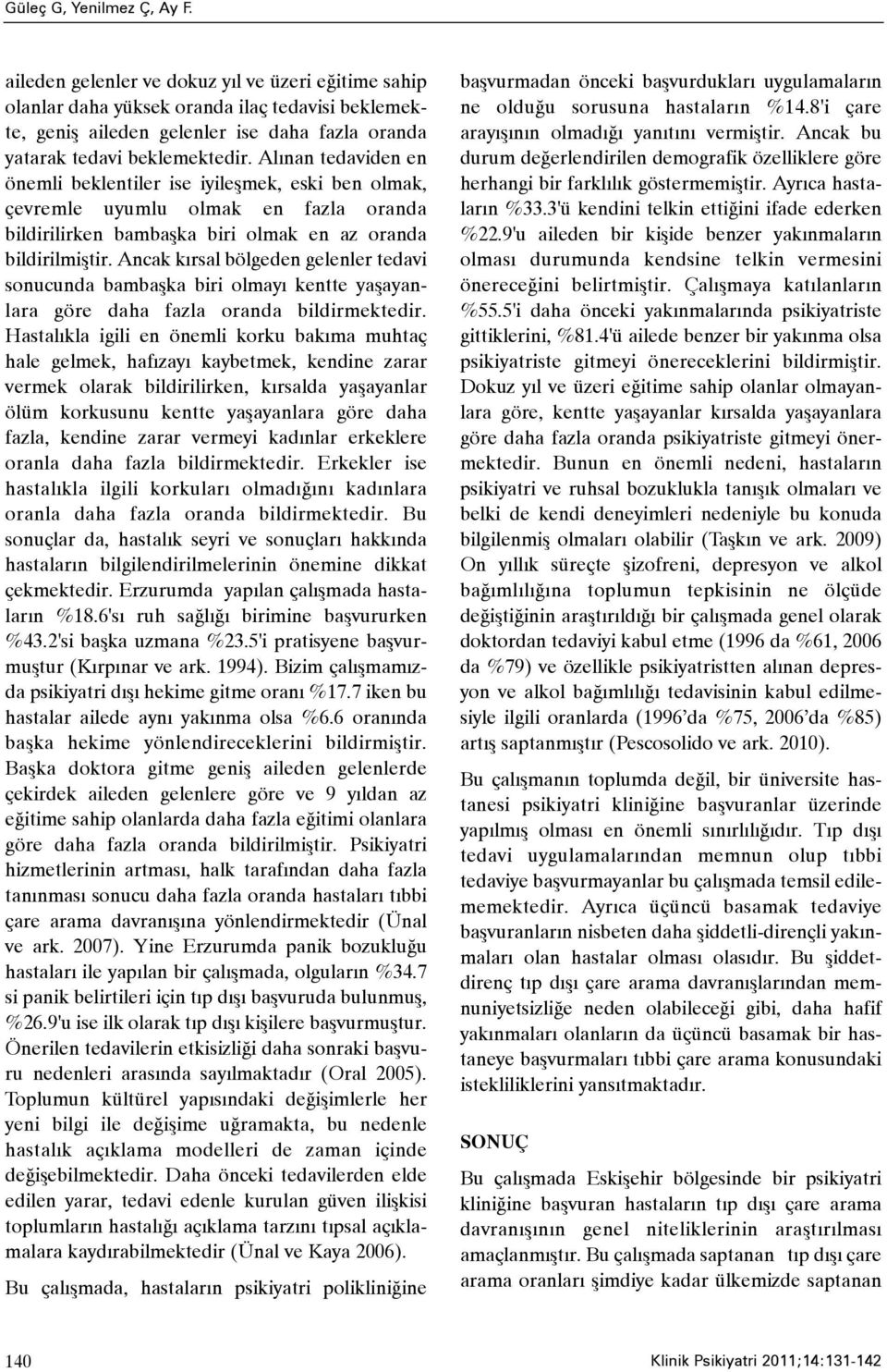 Alýnan tedaviden en önemli beklentiler ise iyileþmek, eski ben olmak, çevremle uyumlu olmak en fazla oranda bildirilirken bambaþka biri olmak en az oranda bildirilmiþtir.