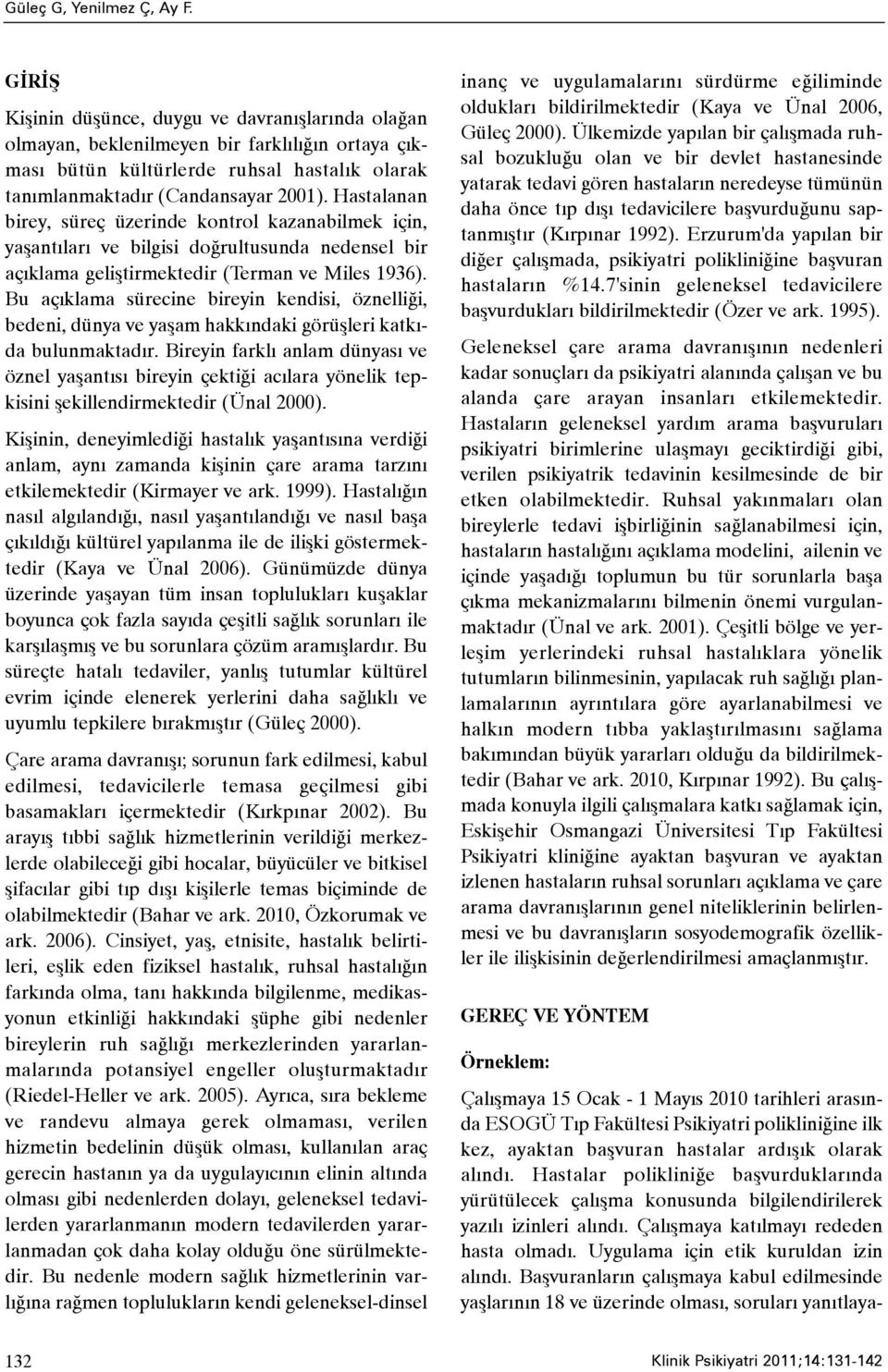 Hastalanan birey, süreç üzerinde kontrol kazanabilmek için, yaþantýlarý ve bilgisi doðrultusunda nedensel bir açýklama geliþtirmektedir (Terman ve Miles 1936).