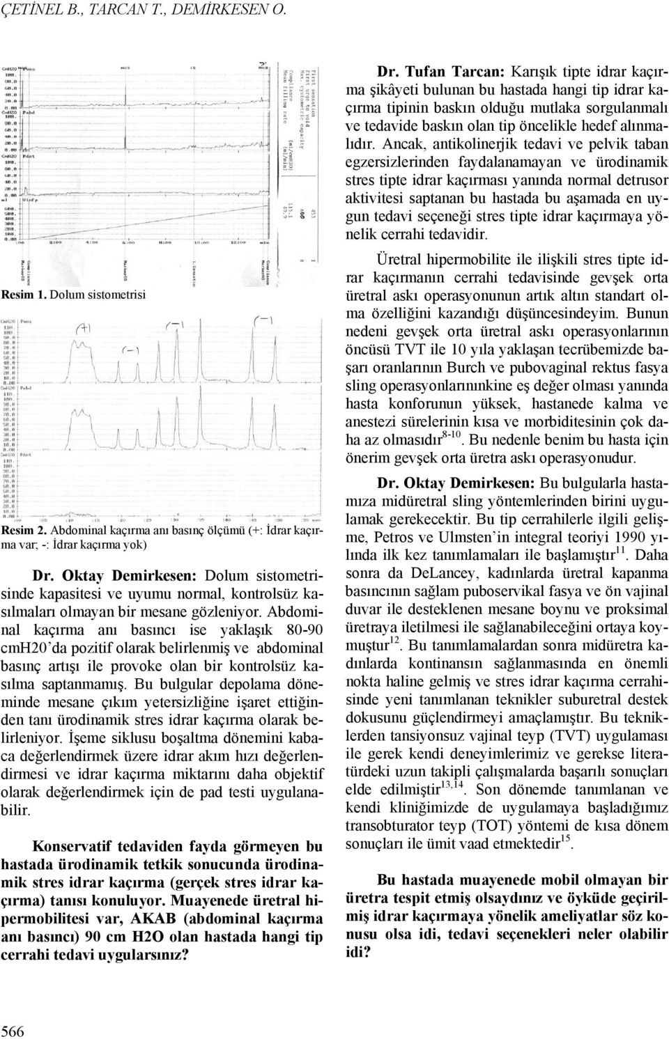 Abdominal kaçırma anı basıncı ise yaklaşık 80-90 cmh20 da pozitif olarak belirlenmiş ve abdominal basınç artışı ile provoke olan bir kontrolsüz kasılma saptanmamış.