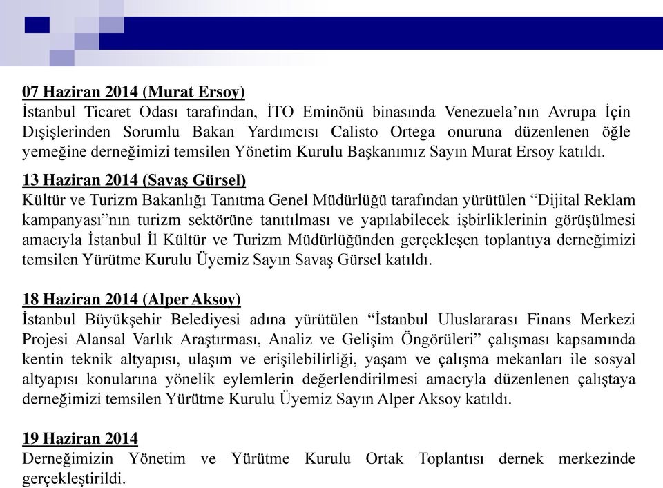 13 Haziran 2014 (Savaş Gürsel) Kültür ve Turizm Bakanlığı Tanıtma Genel Müdürlüğü tarafından yürütülen Dijital Reklam kampanyası nın turizm sektörüne tanıtılması ve yapılabilecek işbirliklerinin