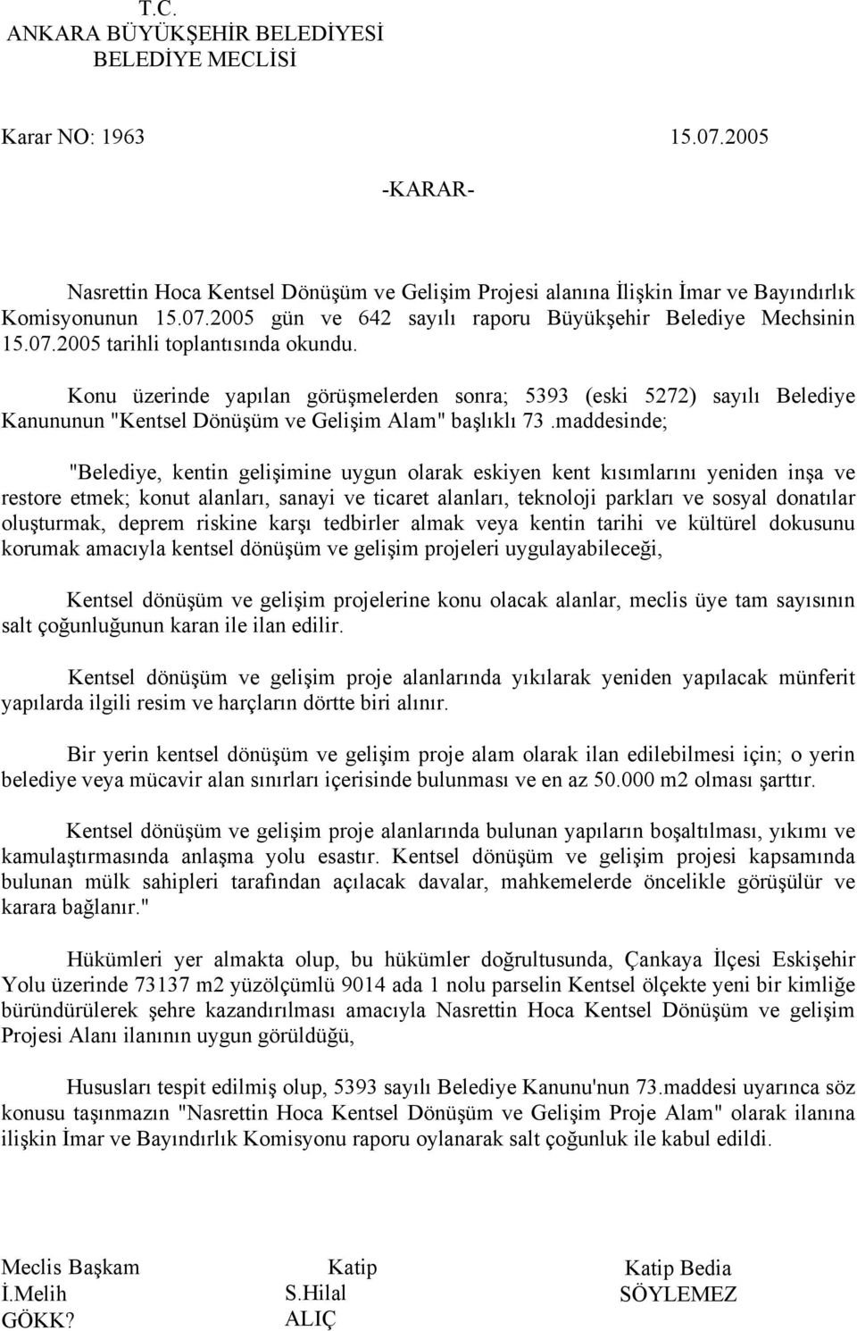 maddesinde; "Belediye, kentin gelişimine uygun olarak eskiyen kent kısımlarını yeniden inşa ve restore etmek; konut alanları, sanayi ve ticaret alanları, teknoloji parkları ve sosyal donatılar