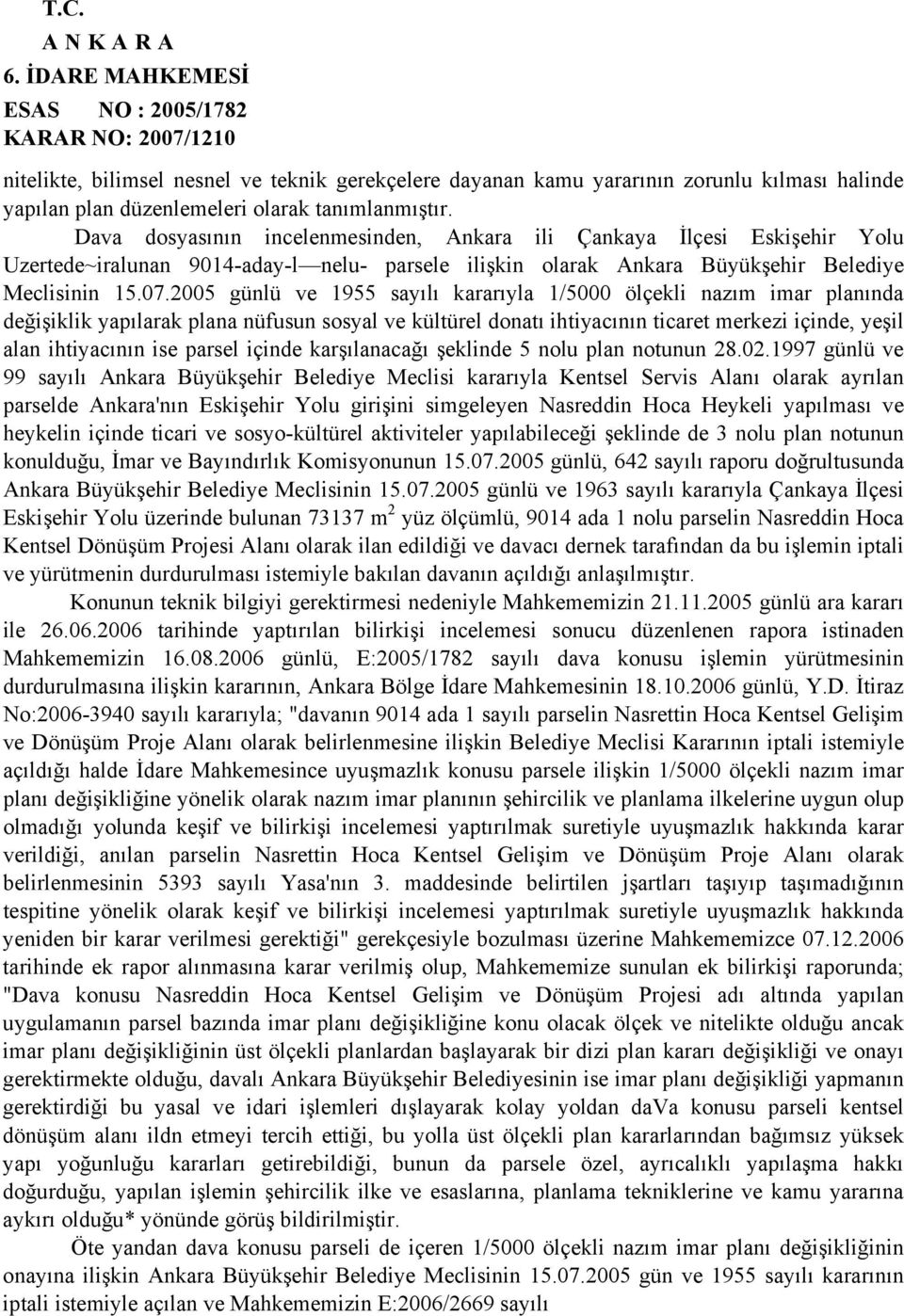 tanımlanmıştır. Dava dosyasının incelenmesinden, Ankara ili Çankaya İlçesi Eskişehir Yolu Uzertede~iralunan 9014-aday-l nelu- parsele ilişkin olarak Ankara Büyükşehir Belediye Meclisinin 15.07.