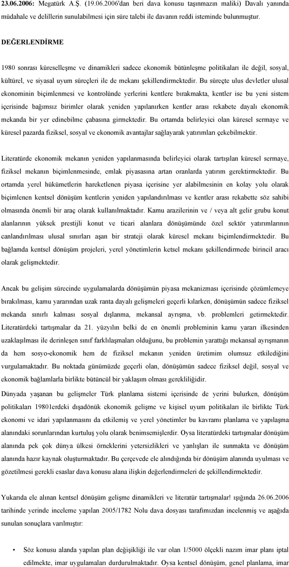 Bu süreçte ulus devletler ulusal ekonominin biçimlenmesi ve kontrolünde yerlerini kentlere bırakmakta, kentler ise bu yeni sistem içerisinde bağımsız birimler olarak yeniden yapılanırken kentler