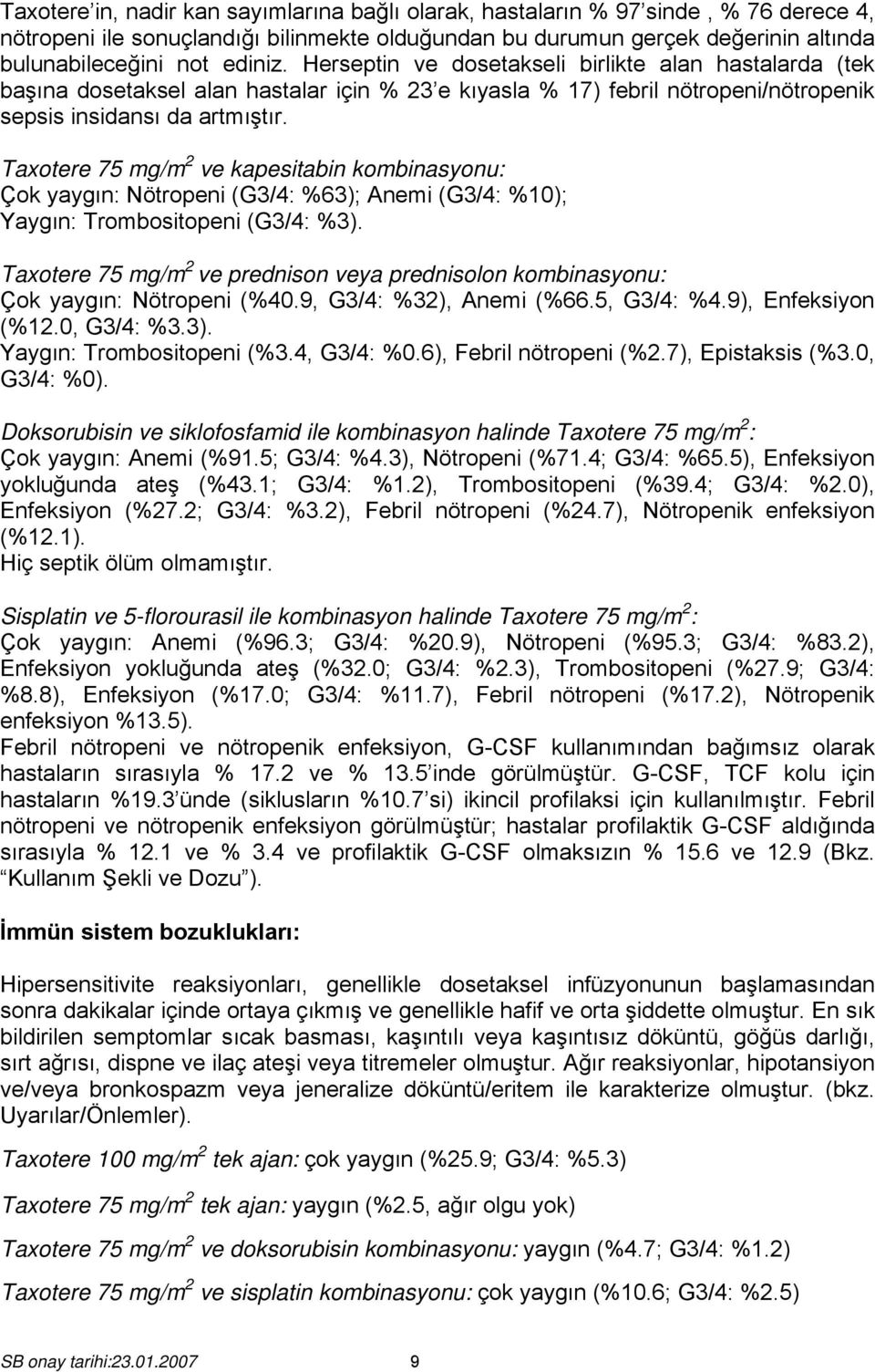 Taxotere 75 mg/m 2 ve kapesitabin kombinasyonu: Çok yaygın: Nötropeni (G3/4: %63); Anemi (G3/4: %10); Yaygın: Trombositopeni (G3/4: %3).
