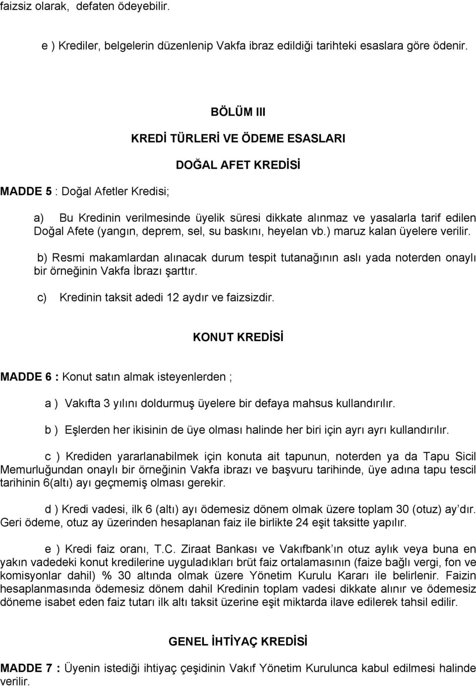 deprem, sel, su baskını, heyelan vb.) maruz kalan üyelere verilir. b) Resmi makamlardan alınacak durum tespit tutanağının aslı yada noterden onaylı bir örneğinin Vakfa İbrazı şarttır.