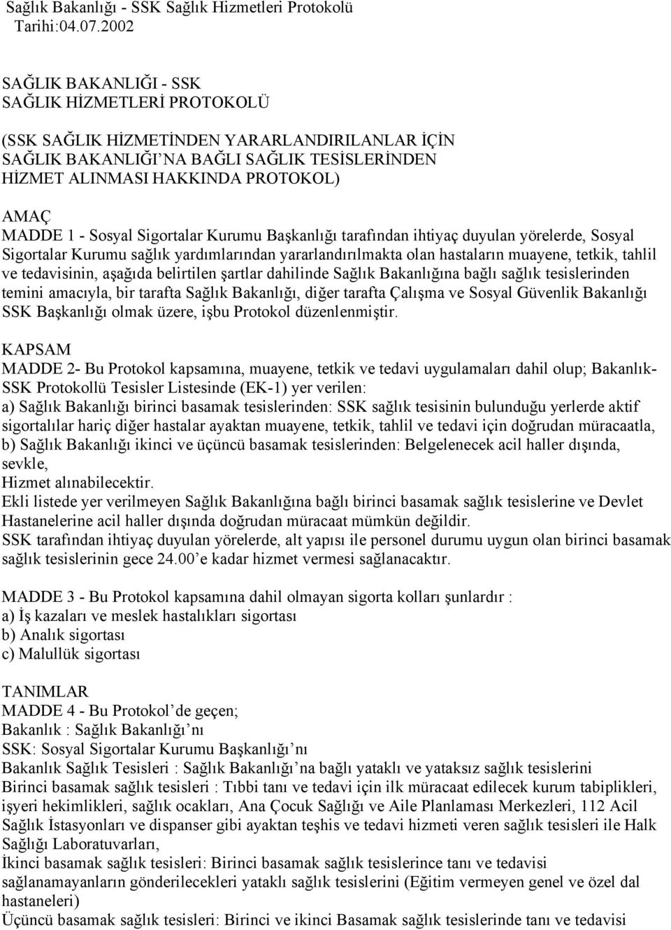 - Sosyal Sigortalar Kurumu Başkanlığı tarafından ihtiyaç duyulan yörelerde, Sosyal Sigortalar Kurumu sağlık yardımlarından yararlandırılmakta olan hastaların muayene, tetkik, tahlil ve tedavisinin,