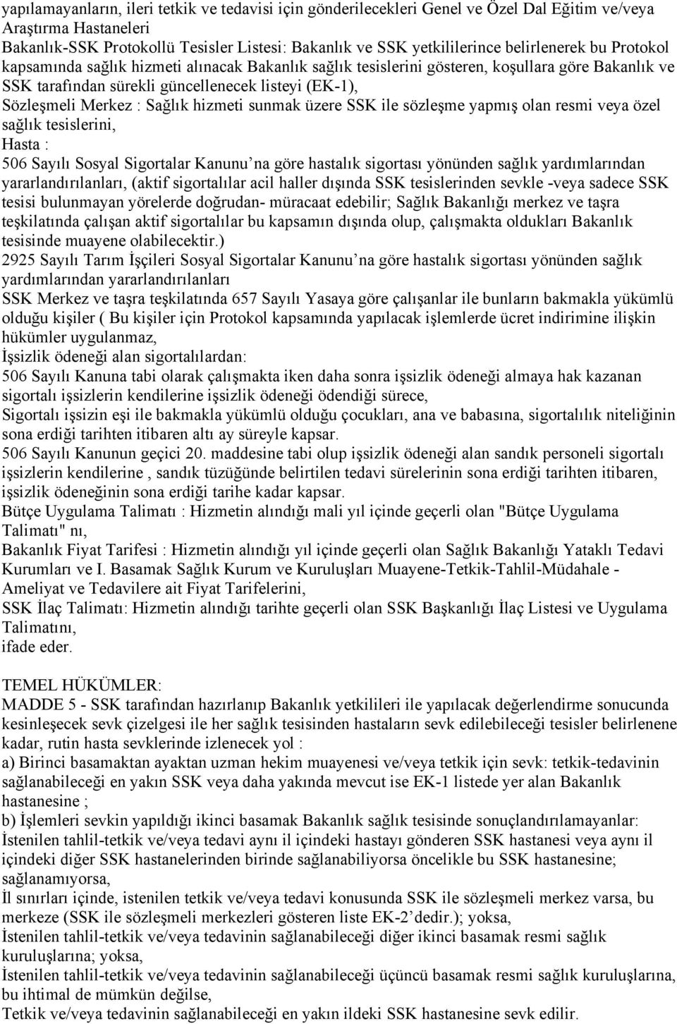 Sağlık hizmeti sunmak üzere SSK ile sözleşme yapmış olan resmi veya özel sağlık tesislerini, Hasta : 506 Sayılı Sosyal Sigortalar Kanunu na göre hastalık sigortası yönünden sağlık yardımlarından