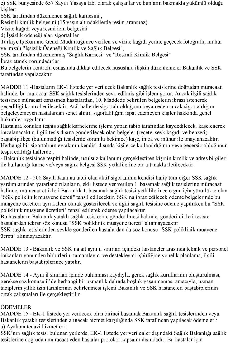 "İşsizlik Ödeneği Kimlik ve Sağlık Belgesi", SSK tarafından düzenlenmiş "Sağlık Karnesi" ve "Resimli Kimlik Belgesi" İbraz etmek zorundadırlar.