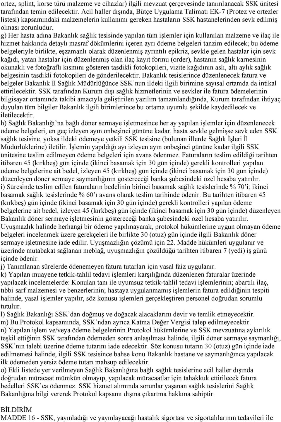 g) Her hasta adına Bakanlık sağlık tesisinde yapılan tüm işlemler için kullanılan malzeme ve ilaç ile hizmet hakkında detaylı masraf dökümlerini içeren ayrı ödeme belgeleri tanzim edilecek; bu ödeme