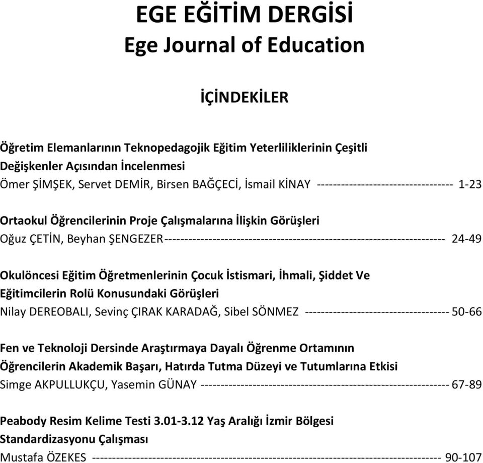 ---------------------------------------------------------------------- 24-49 Okulöncesi Eğitim Öğretmenlerinin Çocuk İstismari, İhmali, Şiddet Ve Eğitimcilerin Rolü Konusundaki Görüşleri Nilay