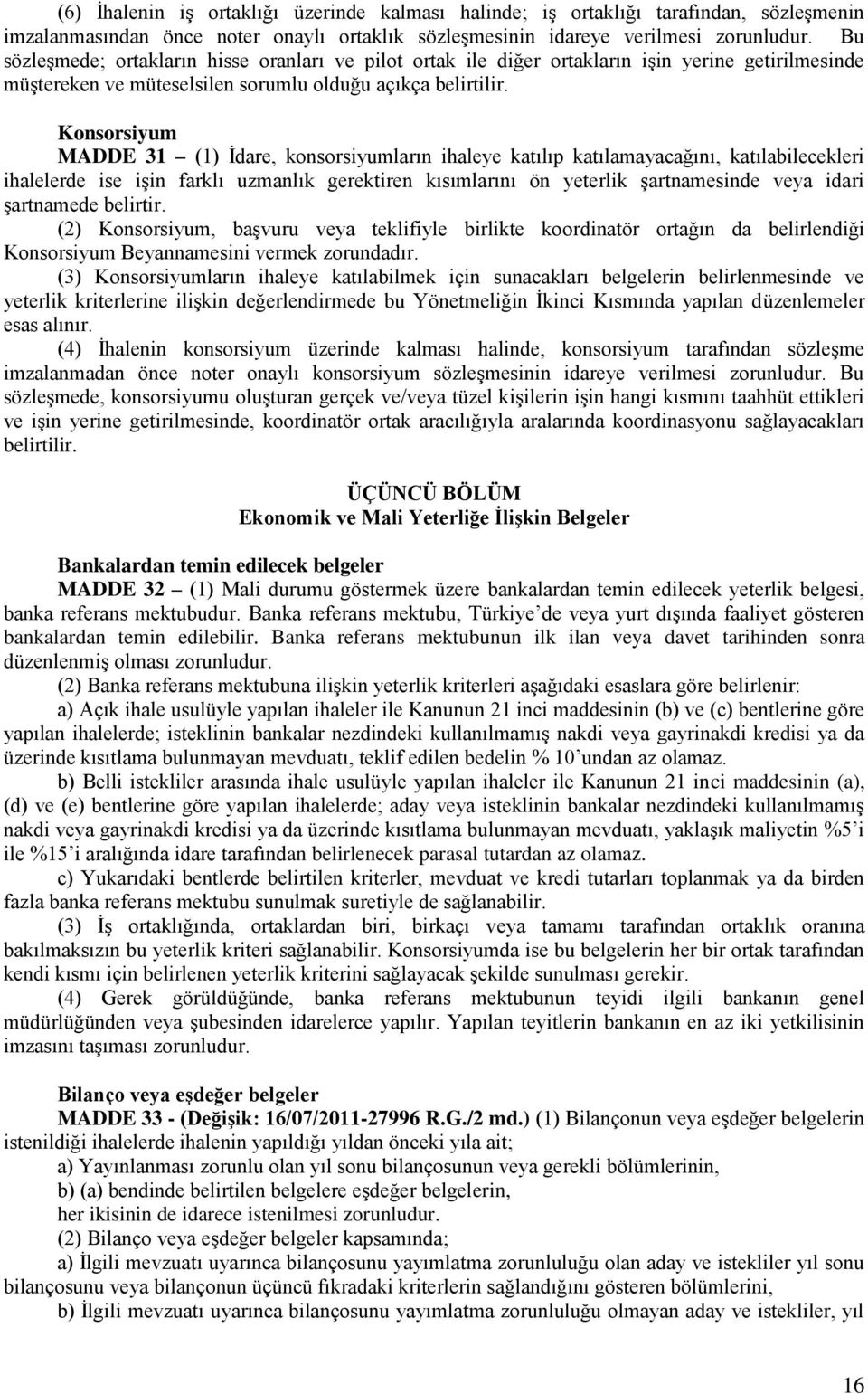 Konsorsiyum MADDE 31 (1) İdare, konsorsiyumların ihaleye katılıp katılamayacağını, katılabilecekleri ihalelerde ise işin farklı uzmanlık gerektiren kısımlarını ön yeterlik şartnamesinde veya idari