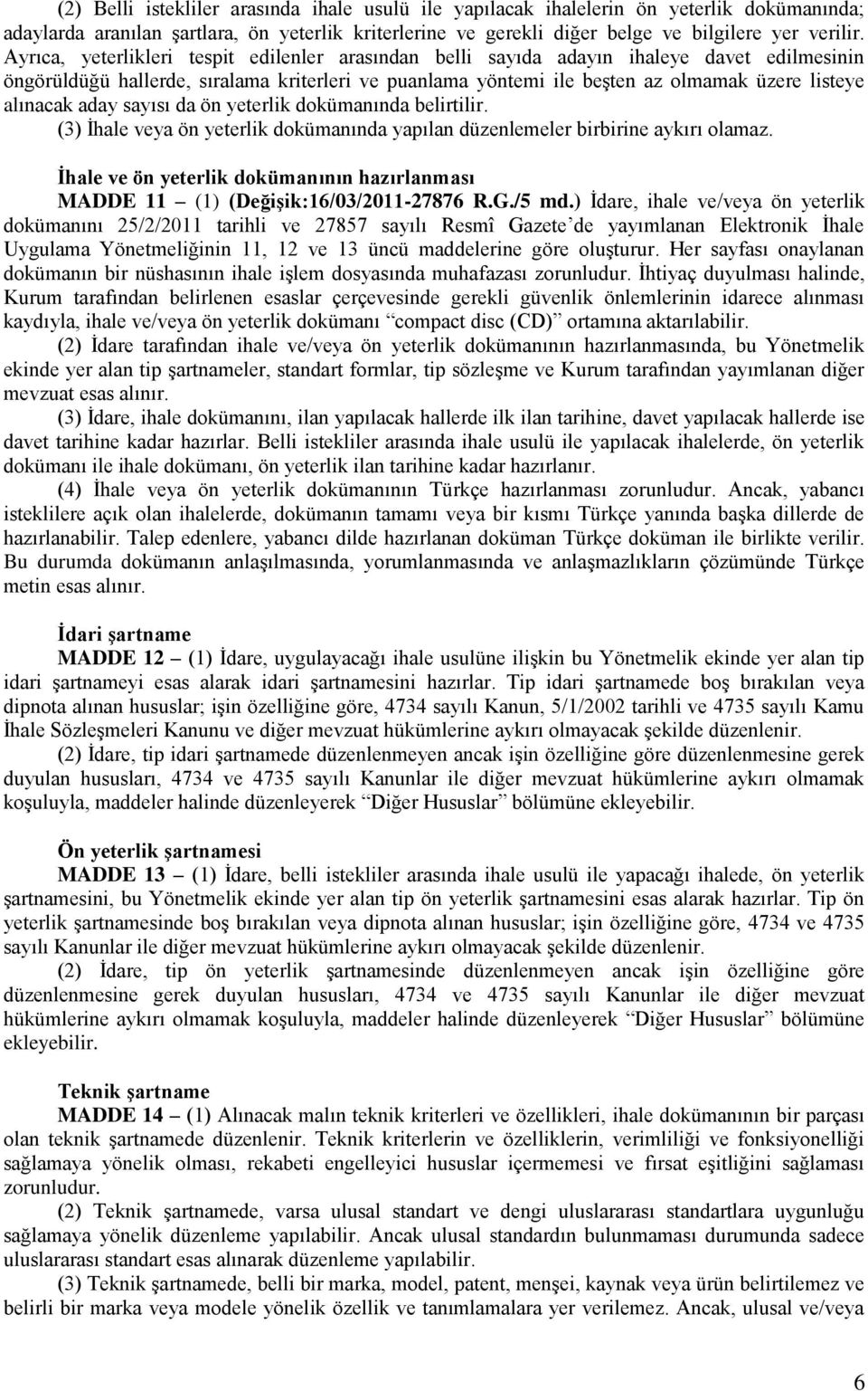 alınacak aday sayısı da ön yeterlik dokümanında belirtilir. (3) İhale veya ön yeterlik dokümanında yapılan düzenlemeler birbirine aykırı olamaz.