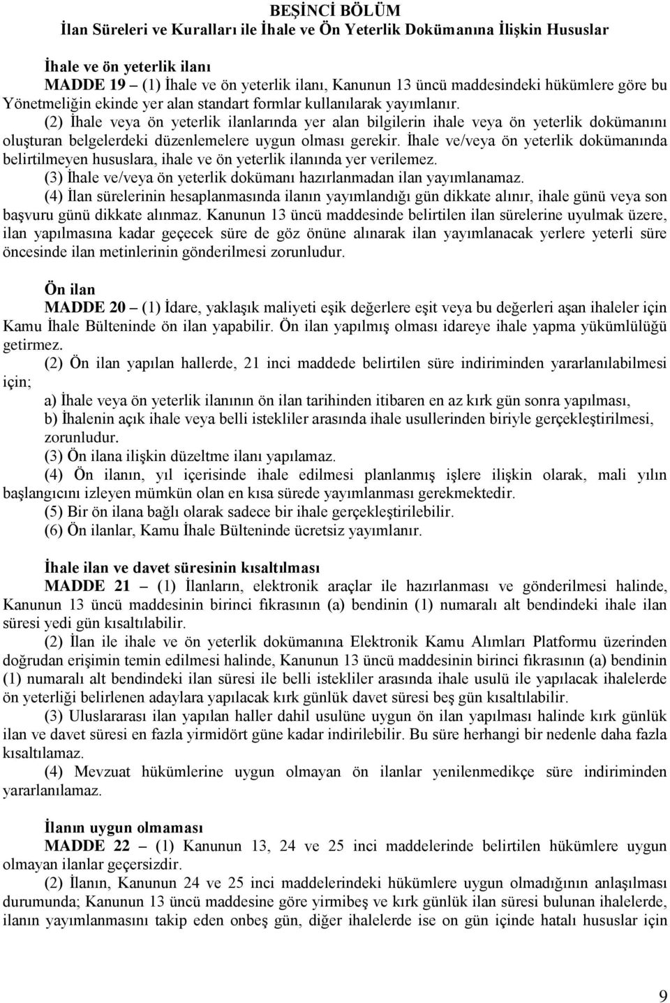 (2) İhale veya ön yeterlik ilanlarında yer alan bilgilerin ihale veya ön yeterlik dokümanını oluşturan belgelerdeki düzenlemelere uygun olması gerekir.