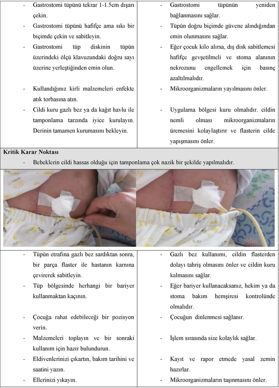 - Gastrostomi tüp diskinin tüpün - Eğer çocuk kilo alırsa, dış disk sabitlemesi üzerindeki ölçü klavuzundaki doğru sayı hafifçe gevşetilmeli ve stoma alanının üzerine yerleştiğinden emin olun.