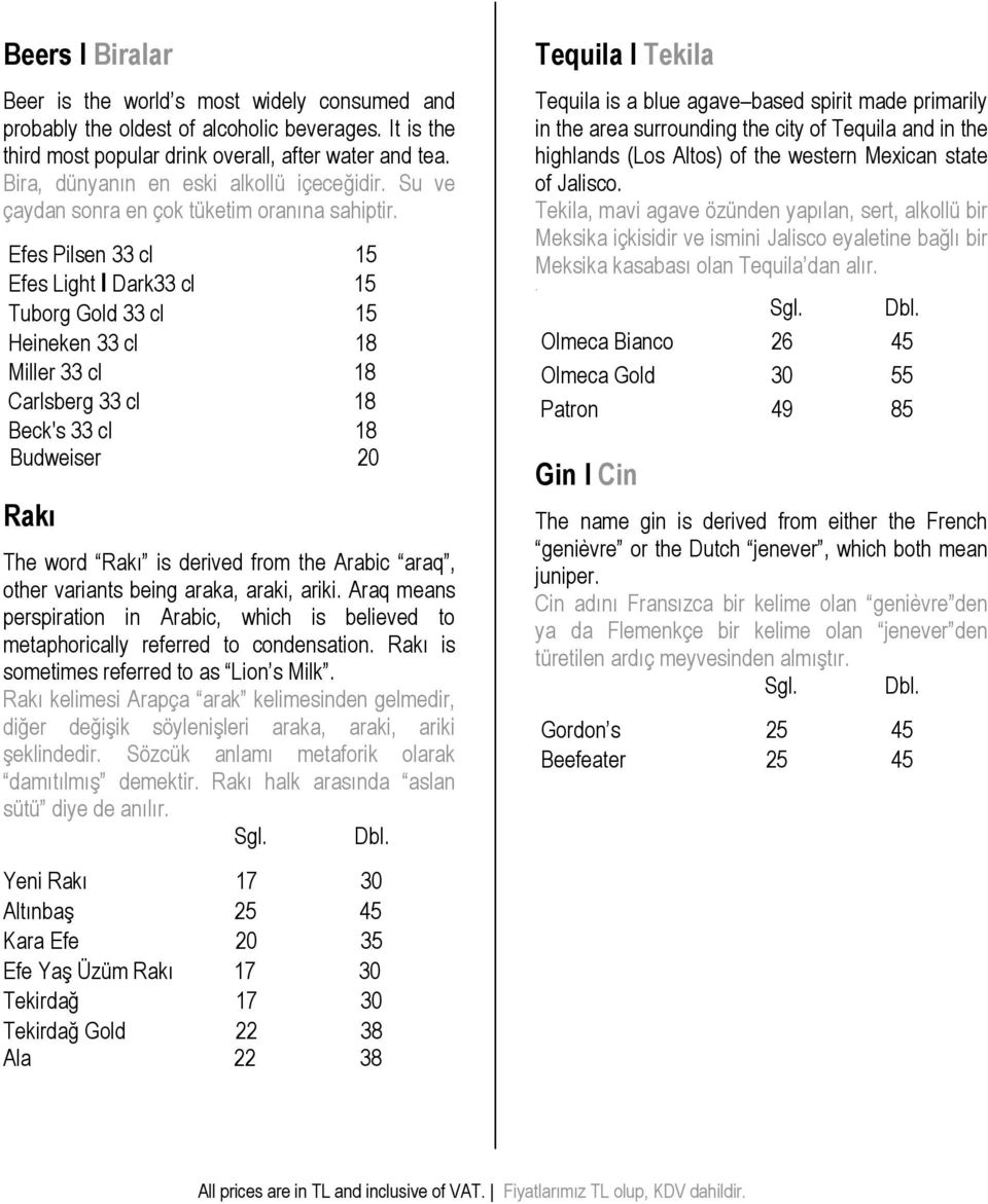 Efes Pilsen 33 cl 15 Efes Light I Dark33 cl 15 Tuborg Gold 33 cl 15 Heineken 33 cl 18 Miller 33 cl 18 Carlsberg 33 cl 18 Beck's 33 cl 18 Budweiser 20 Rakı The word Rakı is derived from the Arabic