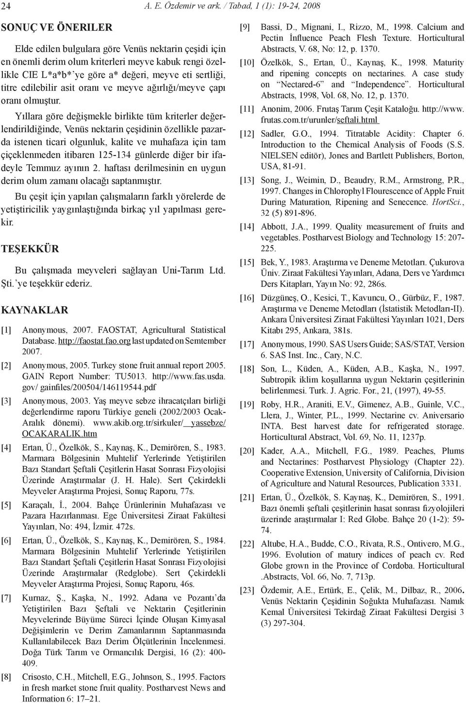 sertliği, titre edilebilir asit oranı ve meyve ağırlığı/meyve çapı oranı olmuştur.